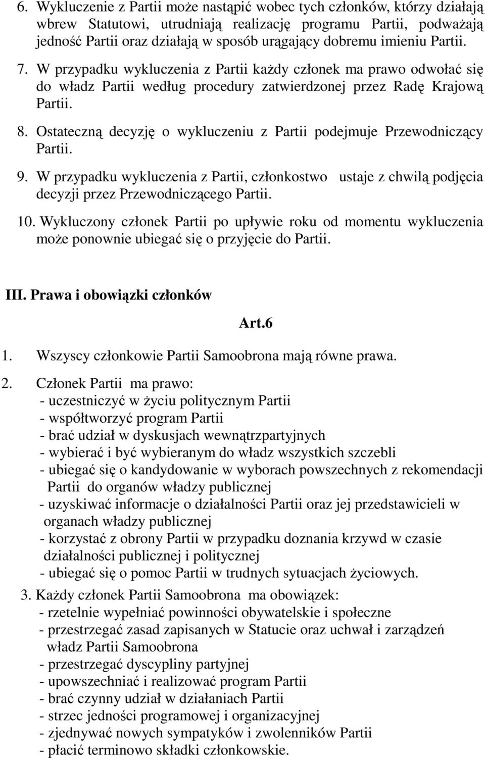 Ostateczną decyzję o wykluczeniu z Partii podejmuje Przewodniczący Partii. 9. W przypadku wykluczenia z Partii, członkostwo ustaje z chwilą podjęcia decyzji przez Przewodniczącego Partii. 10.