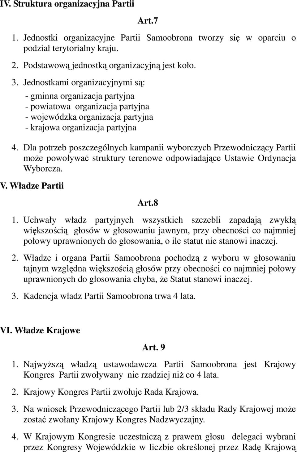 Dla potrzeb poszczególnych kampanii wyborczych Przewodniczący Partii może powoływać struktury terenowe odpowiadające Ustawie Ordynacja Wyborcza. V. Władze Partii Art.8 1.