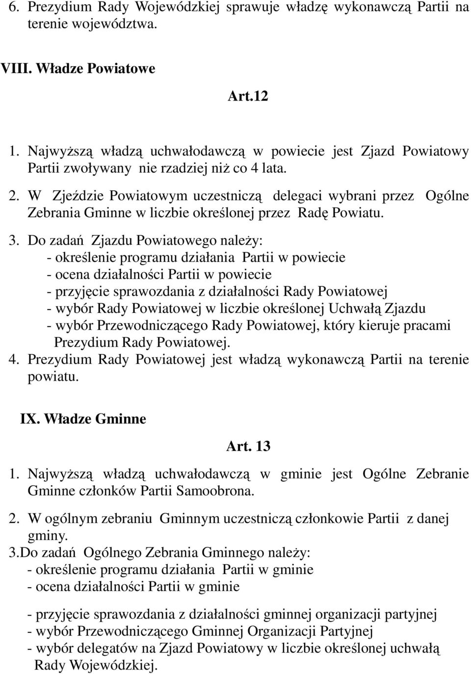 W Zjeździe Powiatowym uczestniczą delegaci wybrani przez Ogólne Zebrania Gminne w liczbie określonej przez Radę Powiatu. 3.