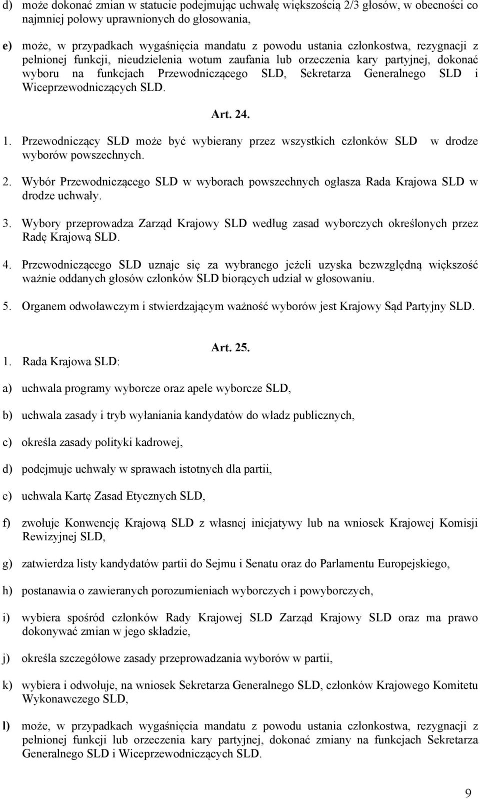 Wiceprzewodniczących SLD. Art. 24. 1. Przewodniczący SLD może być wybierany przez wszystkich członków SLD w drodze wyborów powszechnych. 2. Wybór Przewodniczącego SLD w wyborach powszechnych ogłasza Rada Krajowa SLD w drodze uchwały.