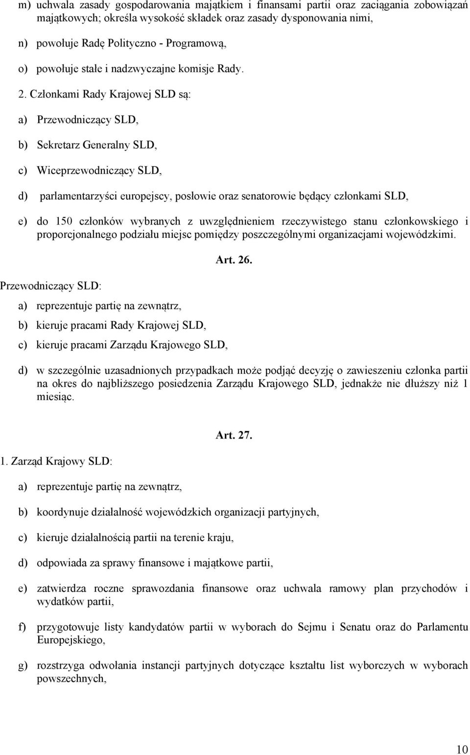 Członkami Rady Krajowej SLD są: a) Przewodniczący SLD, b) Sekretarz Generalny SLD, c) Wiceprzewodniczący SLD, d) parlamentarzyści europejscy, posłowie oraz senatorowie będący członkami SLD, e) do 150