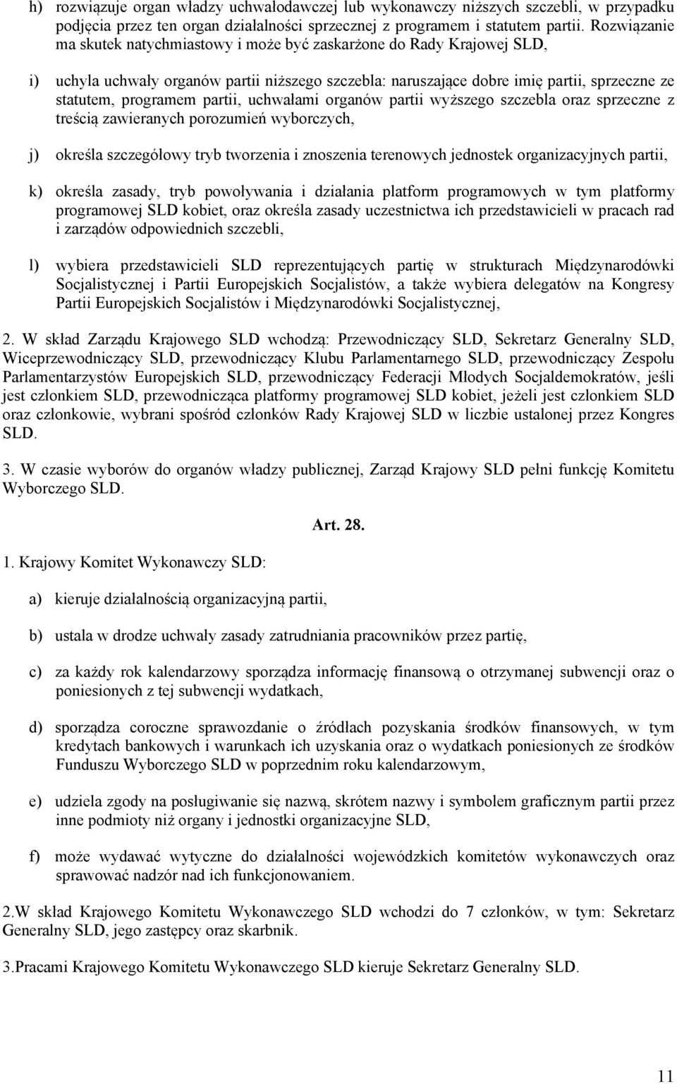 partii, uchwałami organów partii wyższego szczebla oraz sprzeczne z treścią zawieranych porozumień wyborczych, j) określa szczegółowy tryb tworzenia i znoszenia terenowych jednostek organizacyjnych