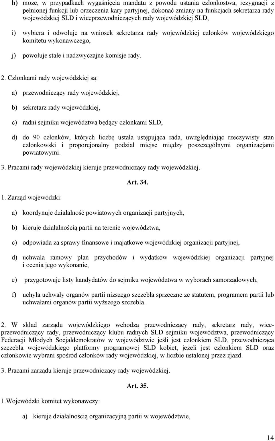 2. Członkami rady wojewódzkiej są: a) przewodniczący rady wojewódzkiej, b) sekretarz rady wojewódzkiej, c) radni sejmiku województwa będący członkami SLD, d) do 90 członków, których liczbę ustala