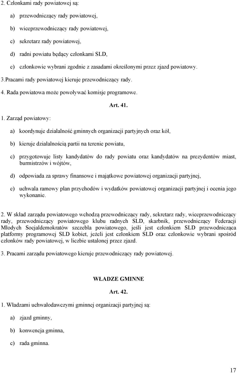 a) koordynuje działalność gminnych organizacji partyjnych oraz kół, b) kieruje działalnością partii na terenie powiatu, c) przygotowuje listy kandydatów do rady powiatu oraz kandydatów na prezydentów