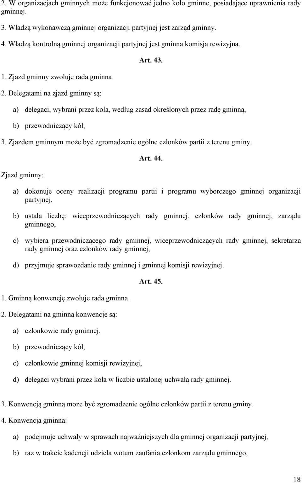 a) delegaci, wybrani przez koła, według zasad określonych przez radę gminną, b) przewodniczący kół, 3. Zjazdem gminnym może być zgromadzenie ogólne członków partii z terenu gminy. Zjazd gminny: Art.