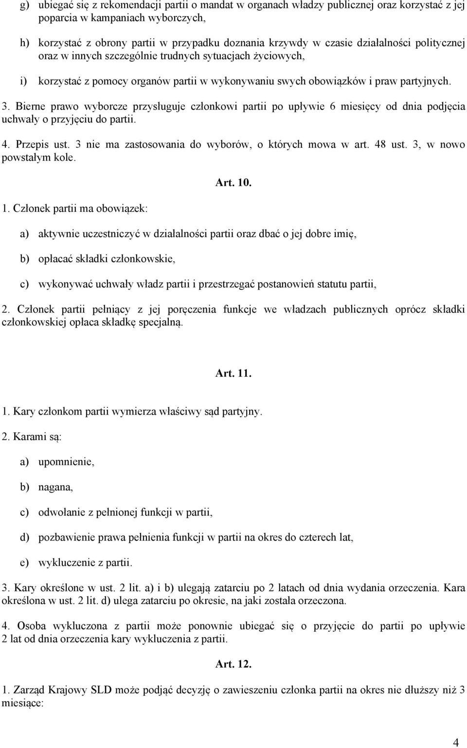 Bierne prawo wyborcze przysługuje członkowi partii po upływie 6 miesięcy od dnia podjęcia uchwały o przyjęciu do partii. 4. Przepis ust. 3 nie ma zastosowania do wyborów, o których mowa w art. 48 ust.