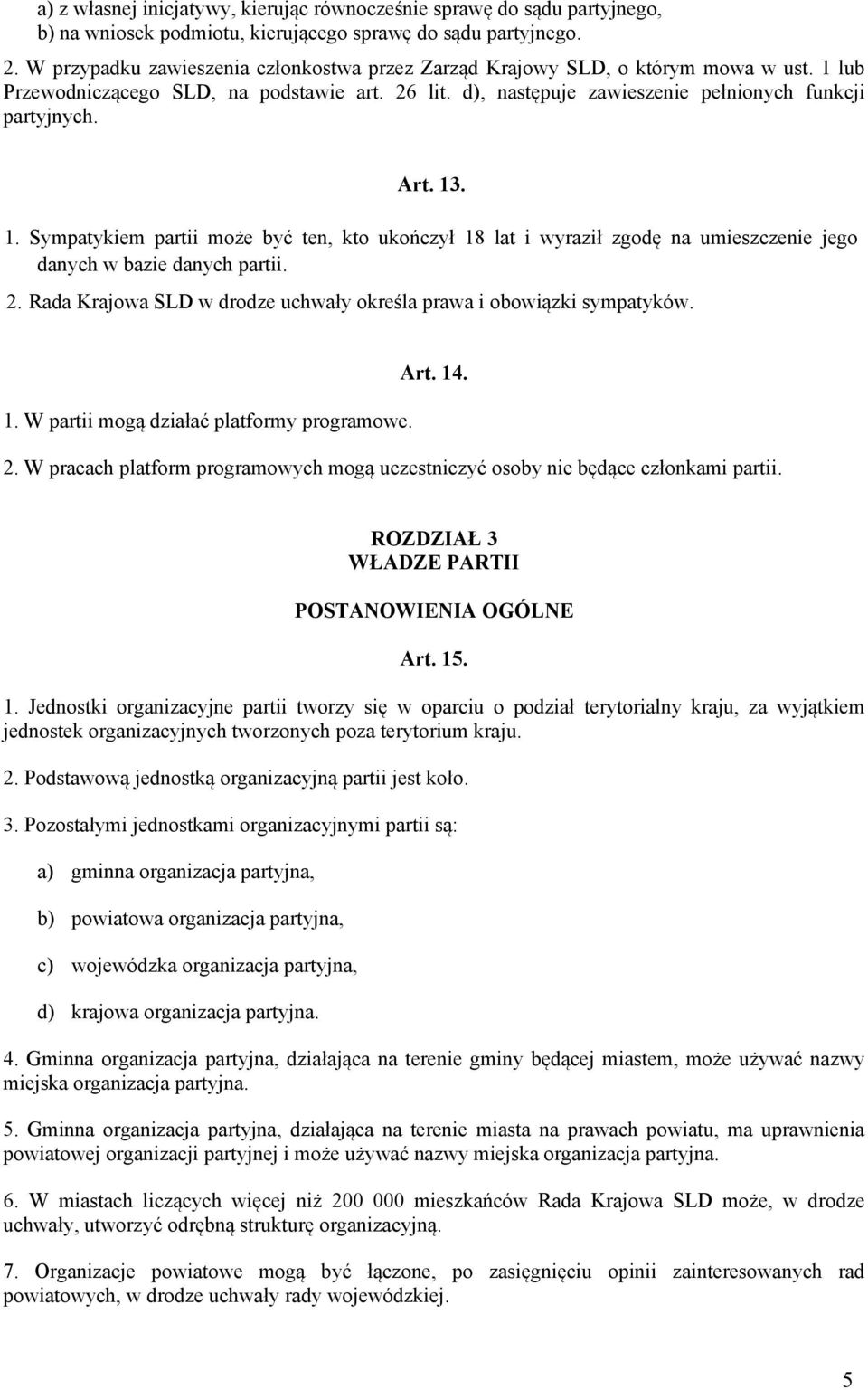 13. 1. Sympatykiem partii może być ten, kto ukończył 18 lat i wyraził zgodę na umieszczenie jego danych w bazie danych partii. 2.