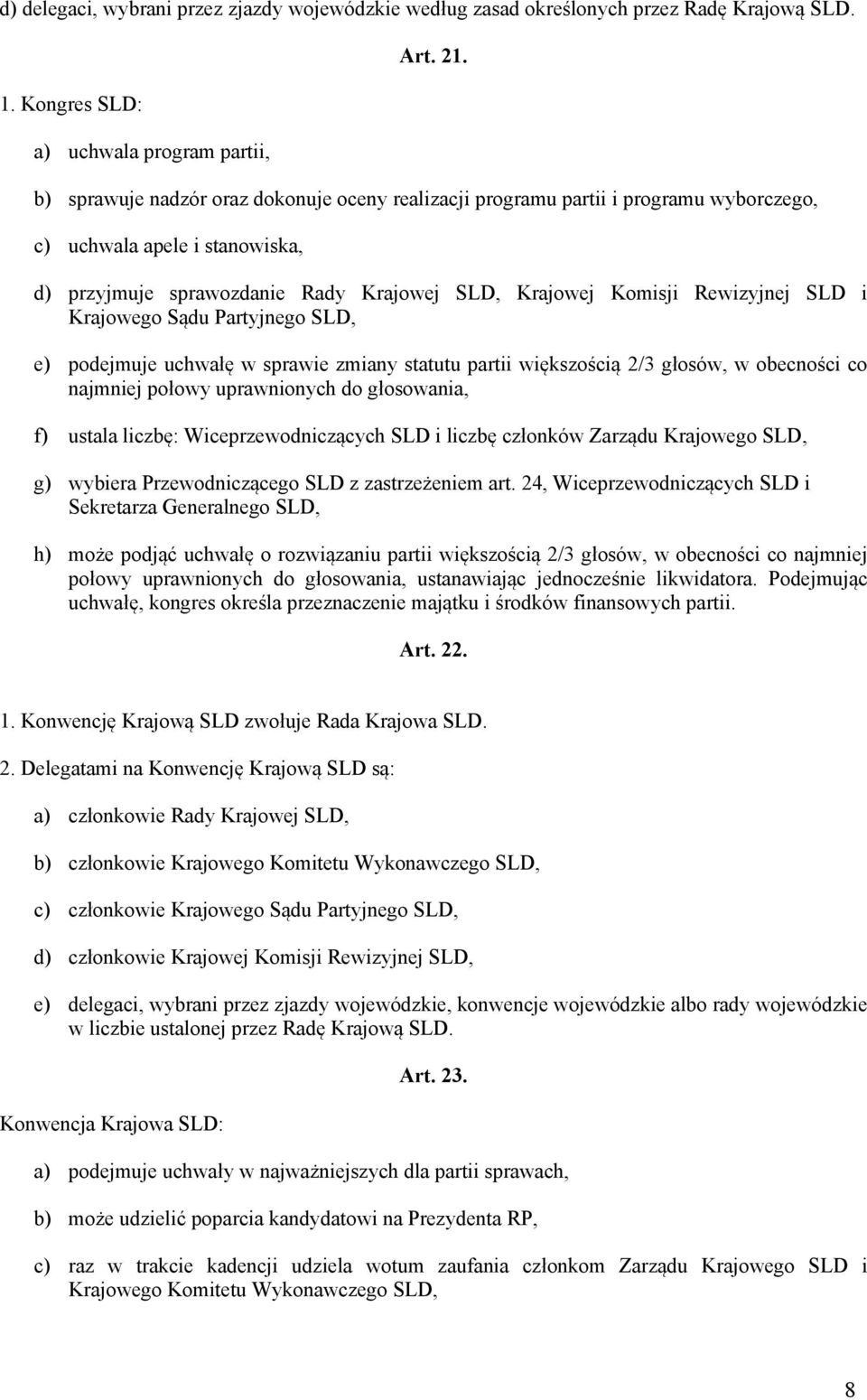 Krajowego Sądu Partyjnego SLD, e) podejmuje uchwałę w sprawie zmiany statutu partii większością 2/3 głosów, w obecności co najmniej połowy uprawnionych do głosowania, f) ustala liczbę: