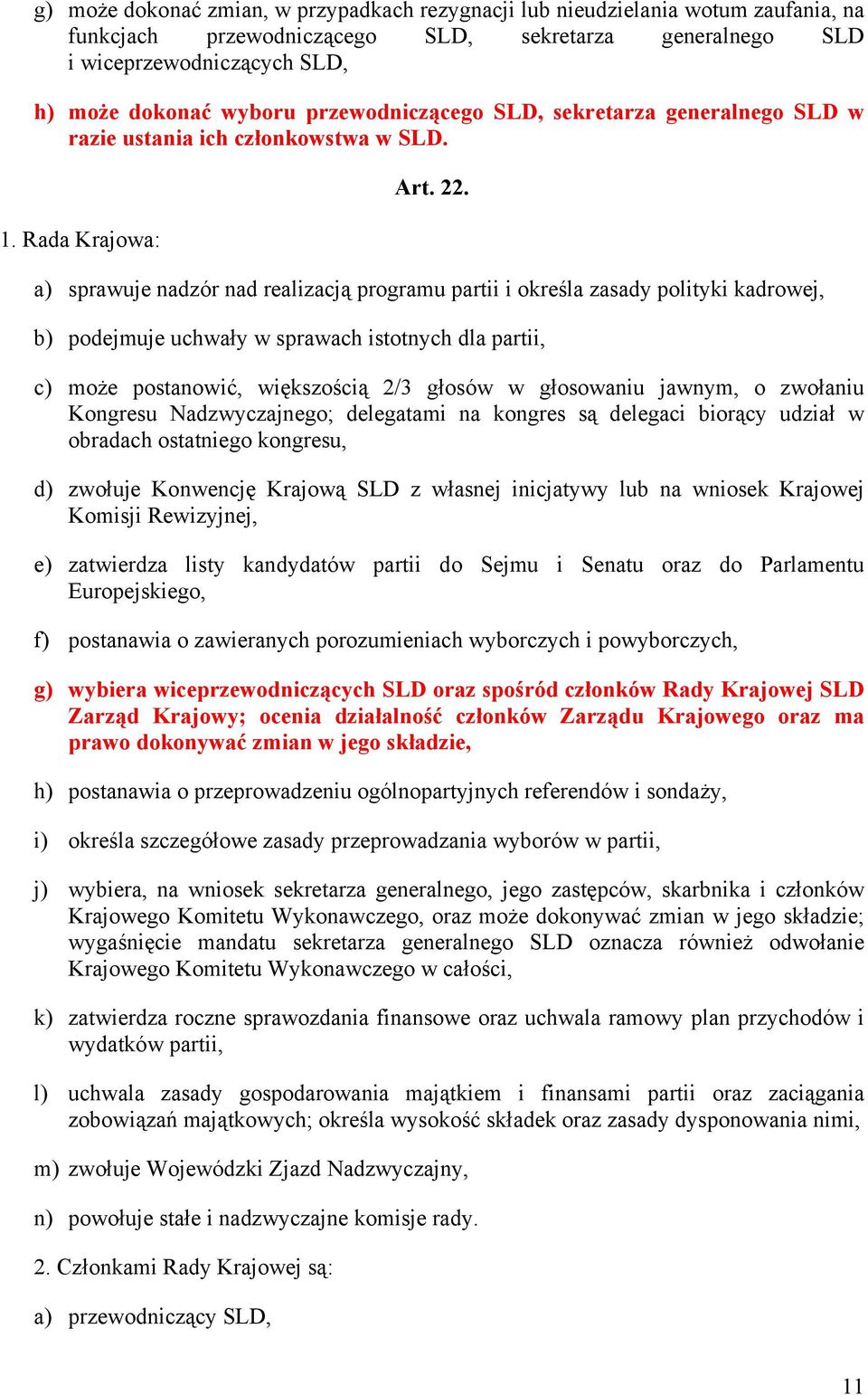 a) sprawuje nadzór nad realizacją programu partii i określa zasady polityki kadrowej, b) podejmuje uchwały w sprawach istotnych dla partii, c) może postanowić, większością 2/3 głosów w głosowaniu