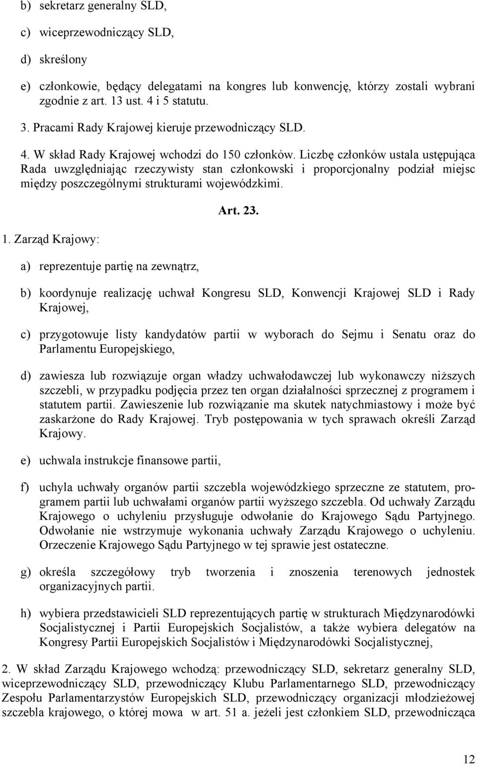 Liczbę członków ustala ustępująca Rada uwzględniając rzeczywisty stan członkowski i proporcjonalny podział miejsc między poszczególnymi strukturami wojewódzkimi. 1.