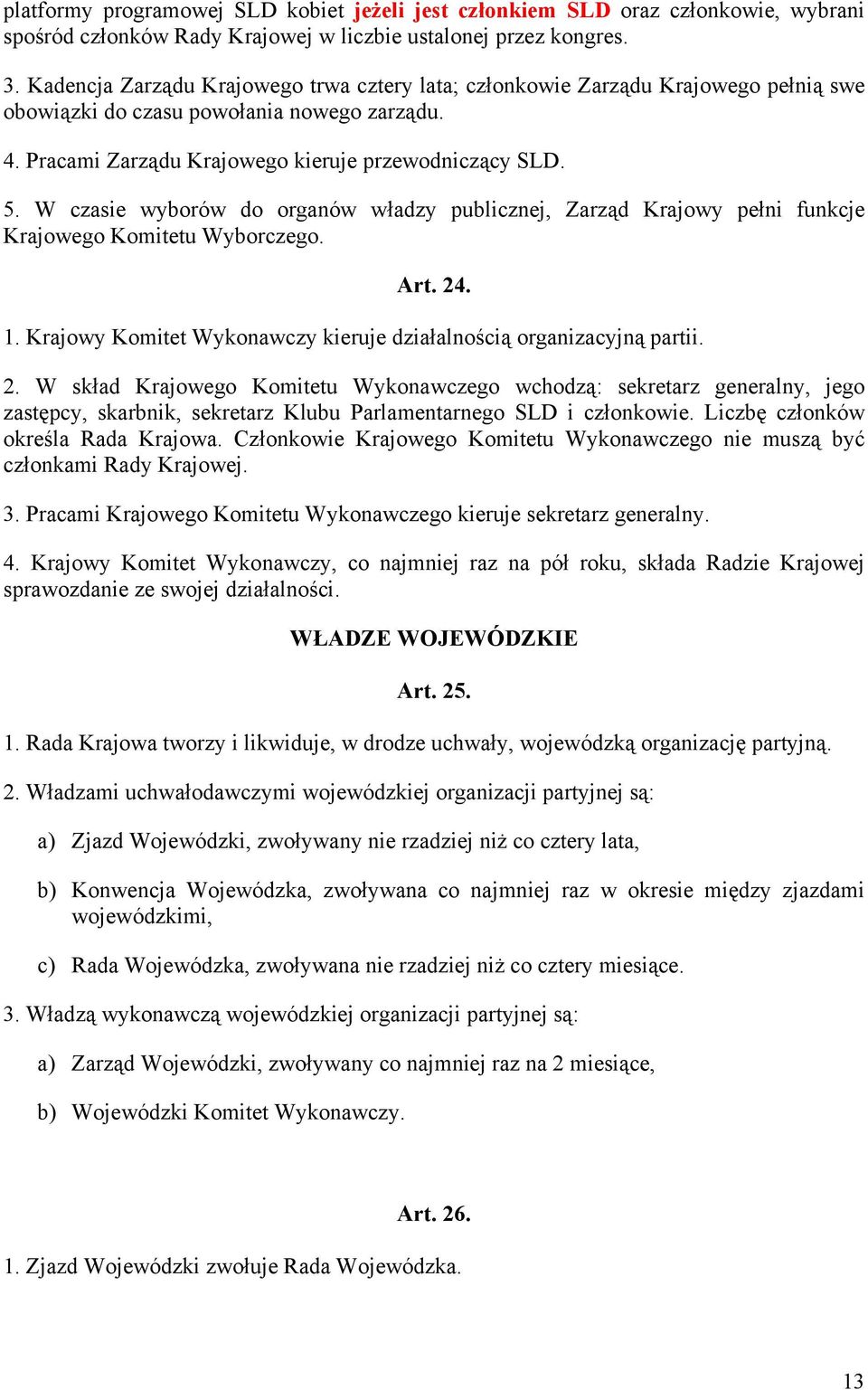 W czasie wyborów do organów władzy publicznej, Zarząd Krajowy pełni funkcje Krajowego Komitetu Wyborczego. Art. 24