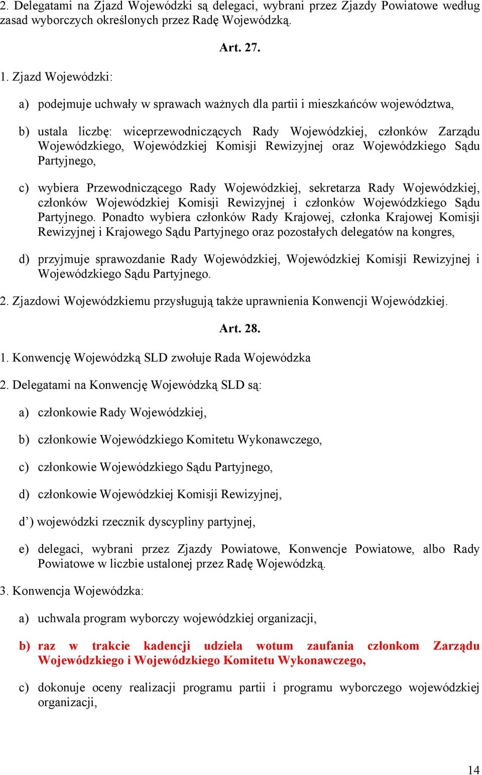 oraz Wojewódzkiego Sądu Partyjnego, c) wybiera Przewodniczącego Rady Wojewódzkiej, sekretarza Rady Wojewódzkiej, członków Wojewódzkiej Komisji Rewizyjnej i członków Wojewódzkiego Sądu Partyjnego.