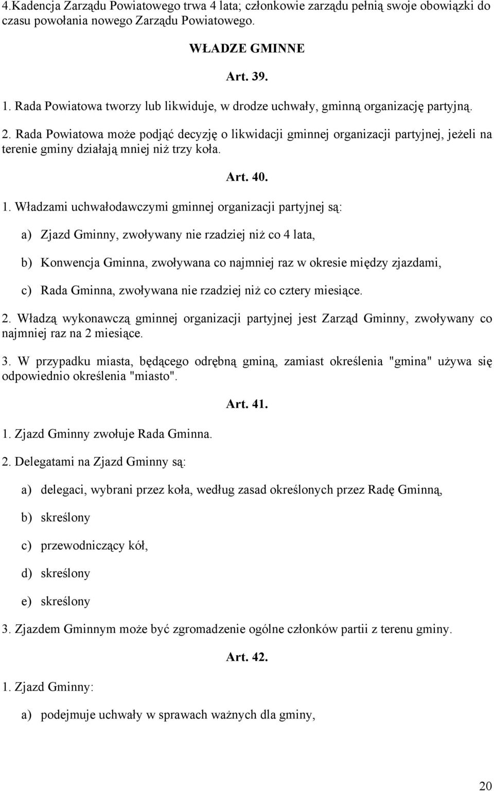 Rada Powiatowa może podjąć decyzję o likwidacji gminnej organizacji partyjnej, jeżeli na terenie gminy działają mniej niż trzy koła. Art. 40. 1.