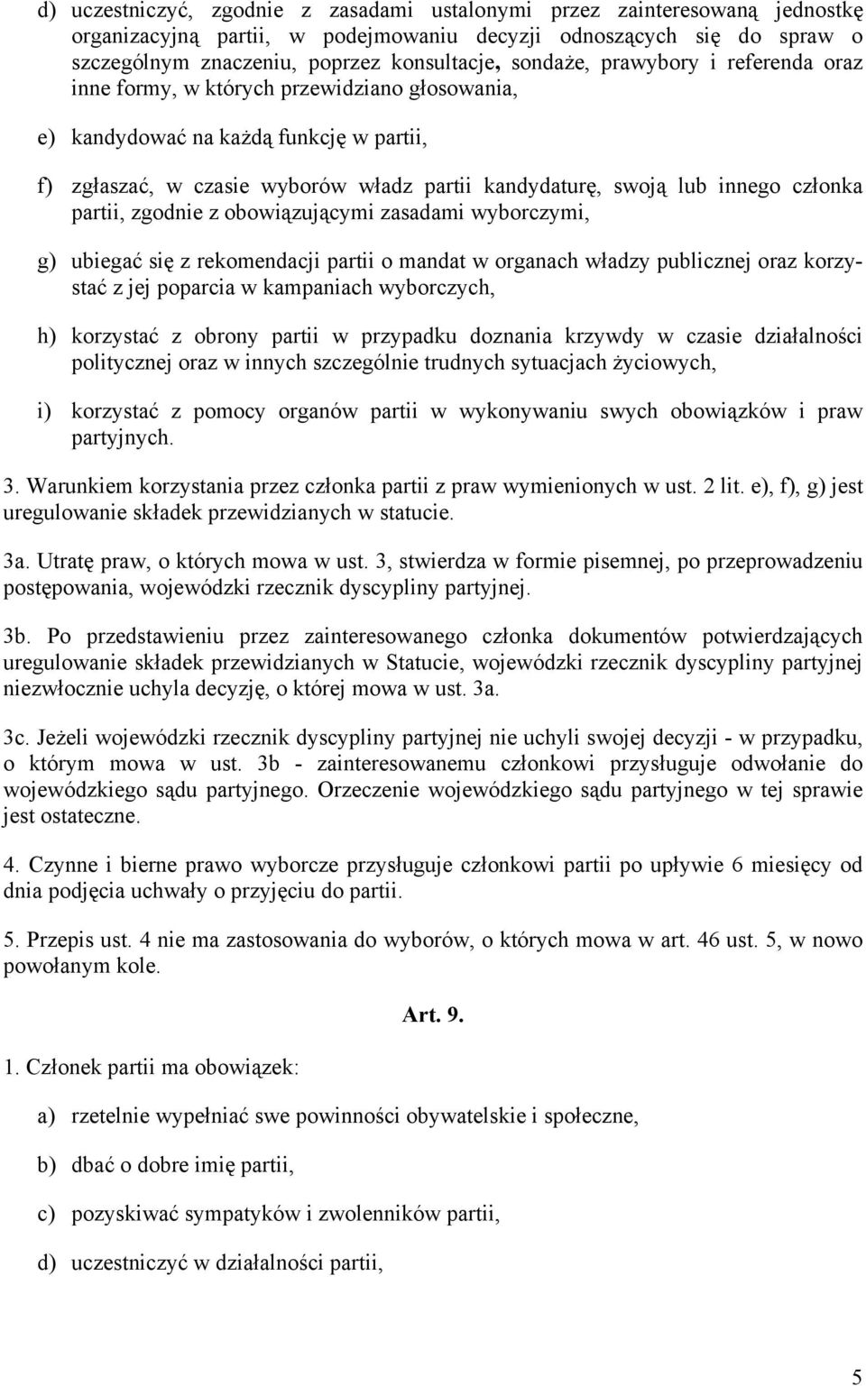 członka partii, zgodnie z obowiązującymi zasadami wyborczymi, g) ubiegać się z rekomendacji partii o mandat w organach władzy publicznej oraz korzystać z jej poparcia w kampaniach wyborczych, h)