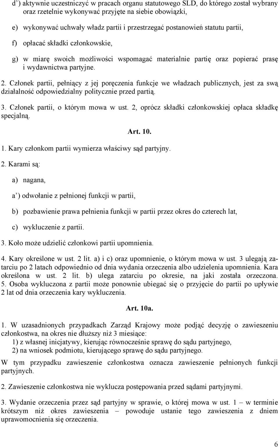 Członek partii, pełniący z jej poręczenia funkcje we władzach publicznych, jest za swą działalność odpowiedzialny politycznie przed partią. 3. Członek partii, o którym mowa w ust.