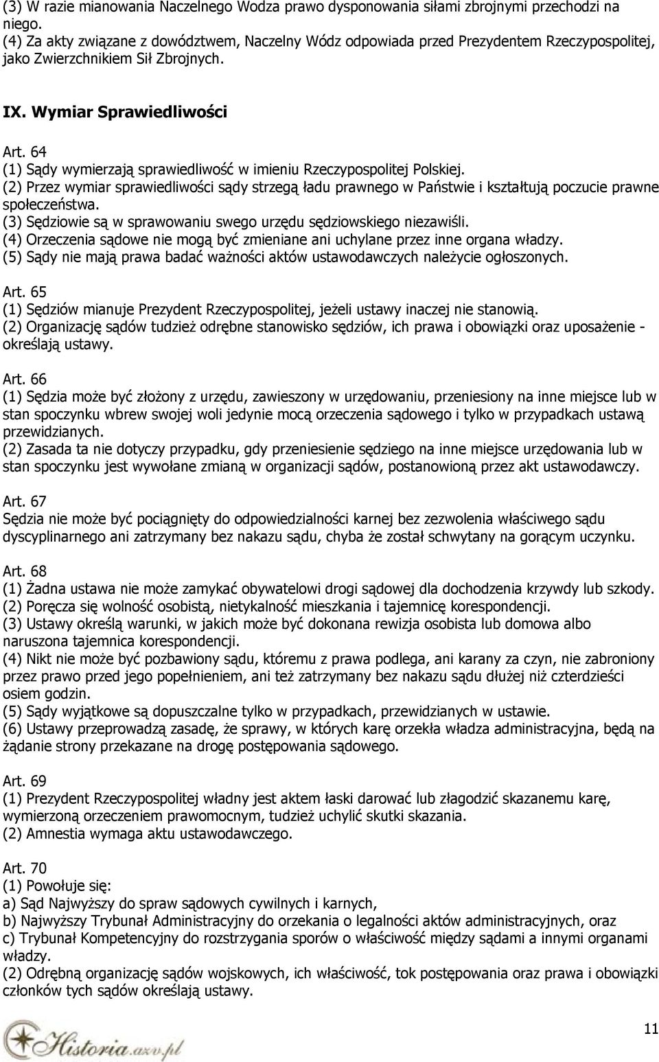 64 (1) Sądy wymierzają sprawiedliwość w imieniu Rzeczypospolitej Polskiej. (2) Przez wymiar sprawiedliwości sądy strzegą ładu prawnego w Państwie i kształtują poczucie prawne społeczeństwa.