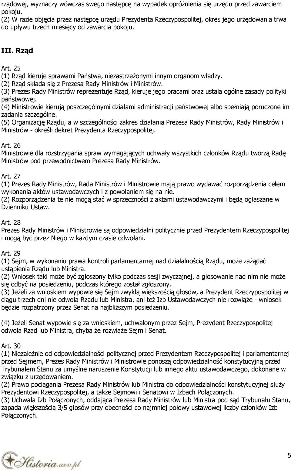 25 (1) Rząd kieruje sprawami Państwa, niezastrzeżonymi innym organom władzy. (2) Rząd składa się z Prezesa Rady Ministrów i Ministrów.