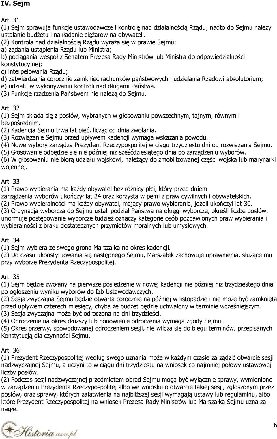 konstytucyjnej; c) interpelowania Rządu; d) zatwierdzania corocznie zamknięć rachunków państwowych i udzielania Rządowi absolutorium; e) udziału w wykonywaniu kontroli nad długami Państwa.