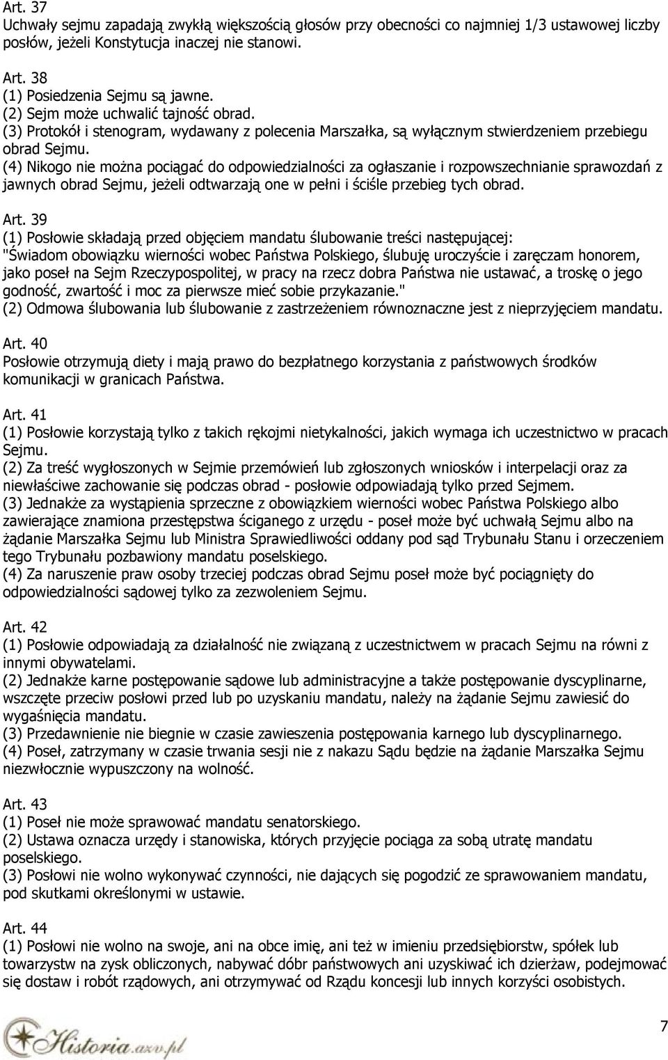 (4) Nikogo nie można pociągać do odpowiedzialności za ogłaszanie i rozpowszechnianie sprawozdań z jawnych obrad Sejmu, jeżeli odtwarzają one w pełni i ściśle przebieg tych obrad. Art.