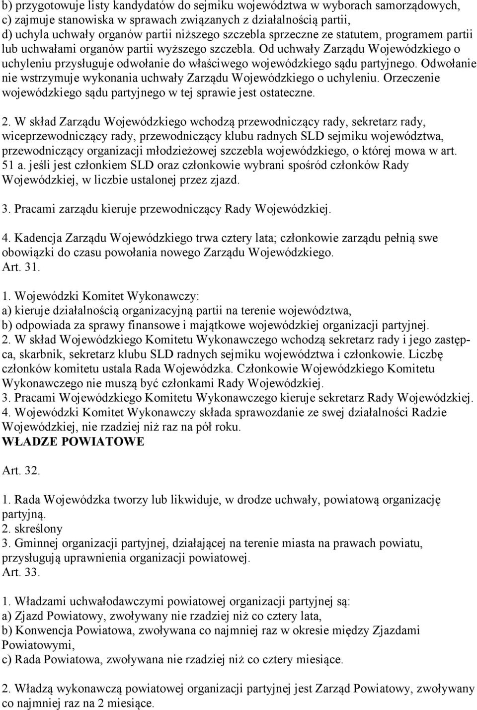 Od uchwały Zarządu Wojewódzkiego o uchyleniu przysługuje odwołanie do właściwego wojewódzkiego sądu partyjnego. Odwołanie nie wstrzymuje wykonania uchwały Zarządu Wojewódzkiego o uchyleniu.