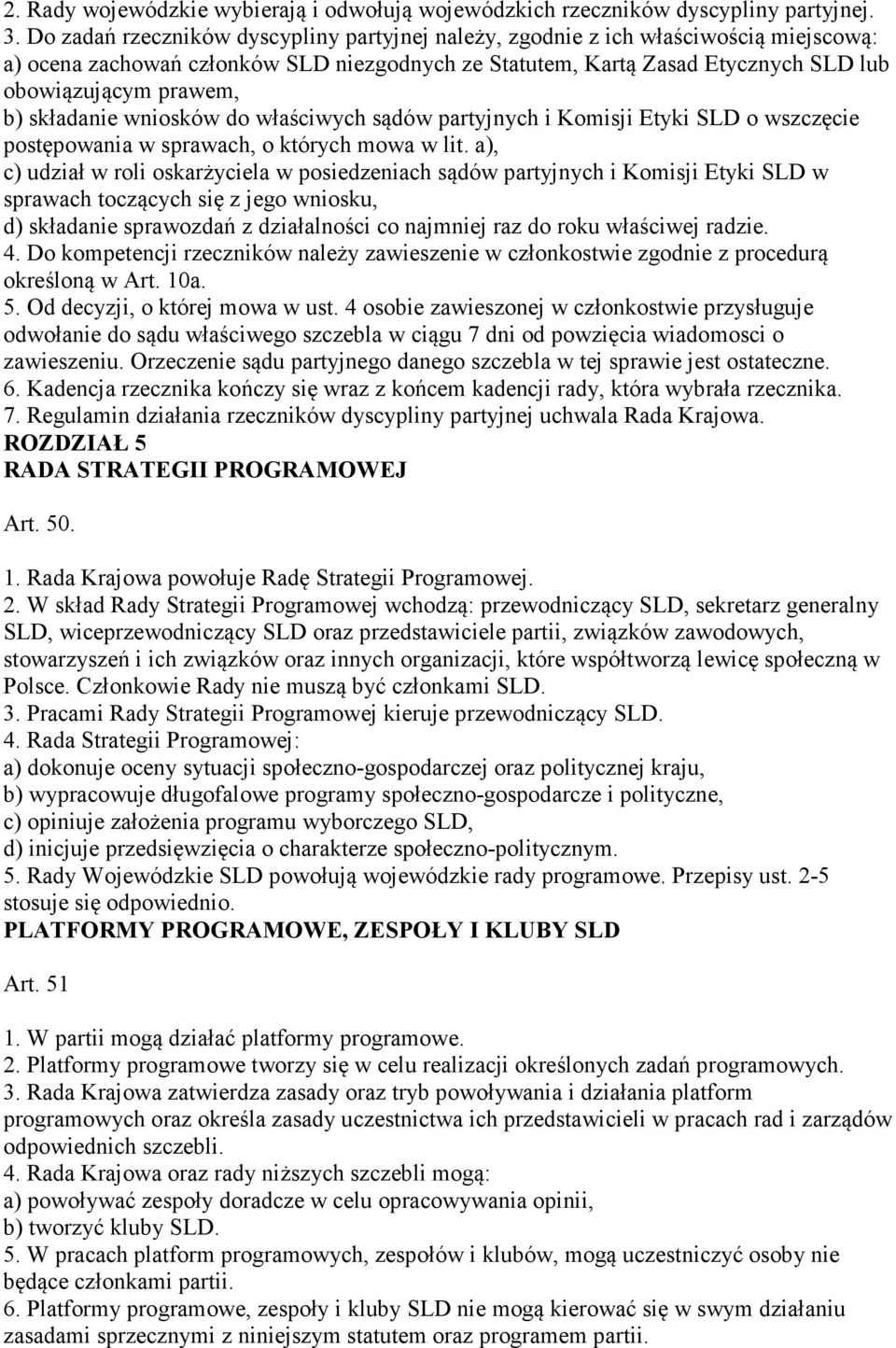 składanie wniosków do właściwych sądów partyjnych i Komisji Etyki SLD o wszczęcie postępowania w sprawach, o których mowa w lit.