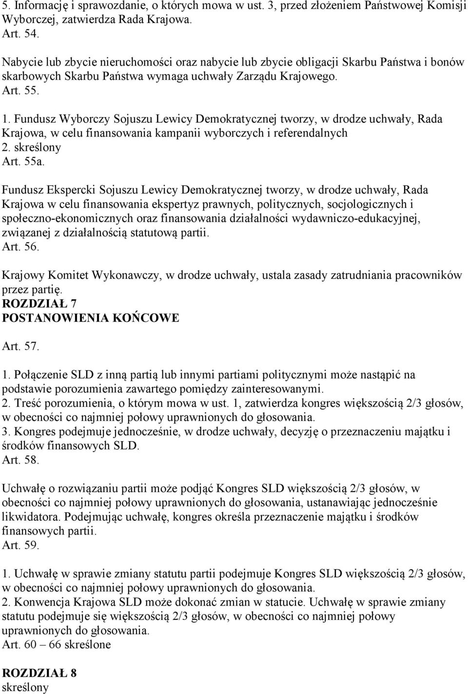 Fundusz Wyborczy Sojuszu Lewicy Demokratycznej tworzy, w drodze uchwały, Rada Krajowa, w celu finansowania kampanii wyborczych i referendalnych 2. skreślony Art. 55a.