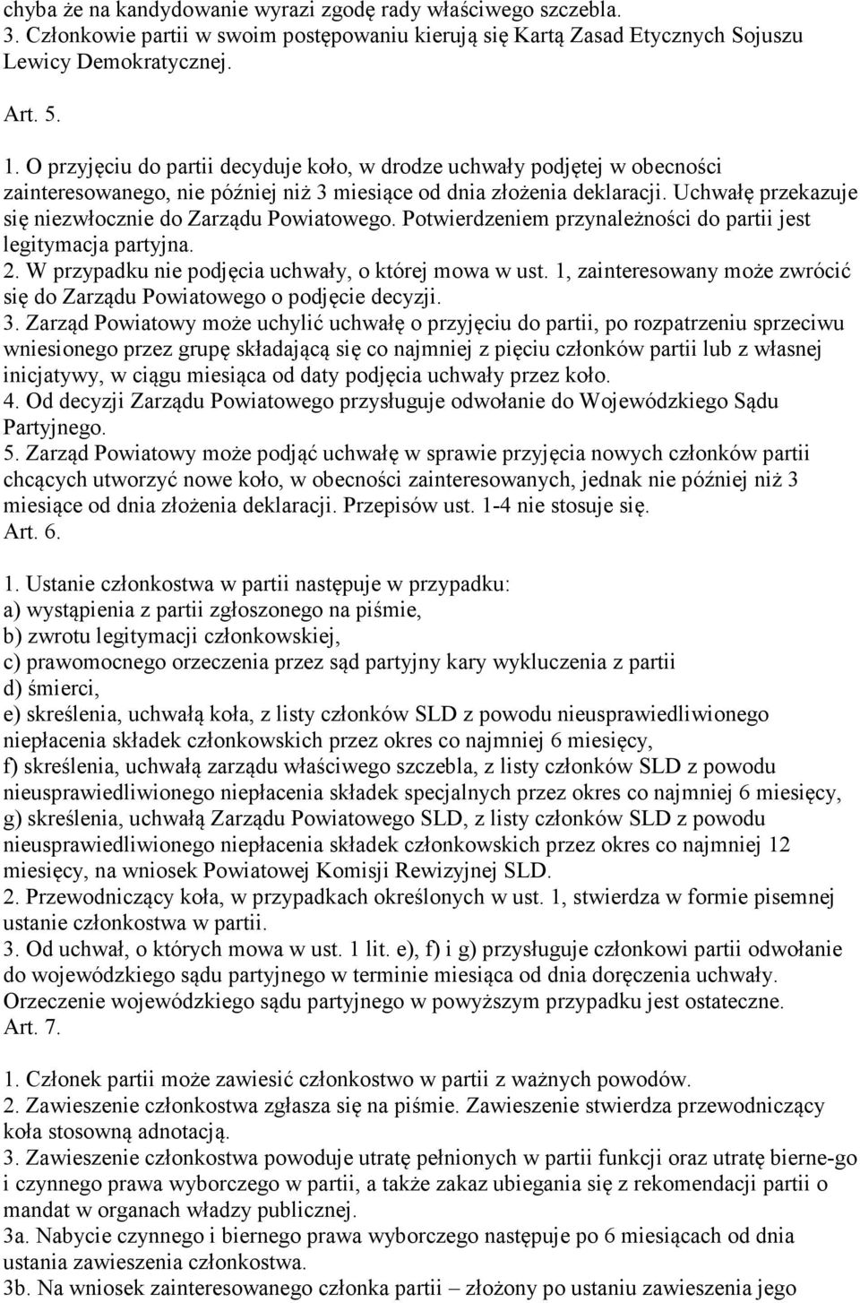 Uchwałę przekazuje się niezwłocznie do Zarządu Powiatowego. Potwierdzeniem przynależności do partii jest legitymacja partyjna. 2. W przypadku nie podjęcia uchwały, o której mowa w ust.