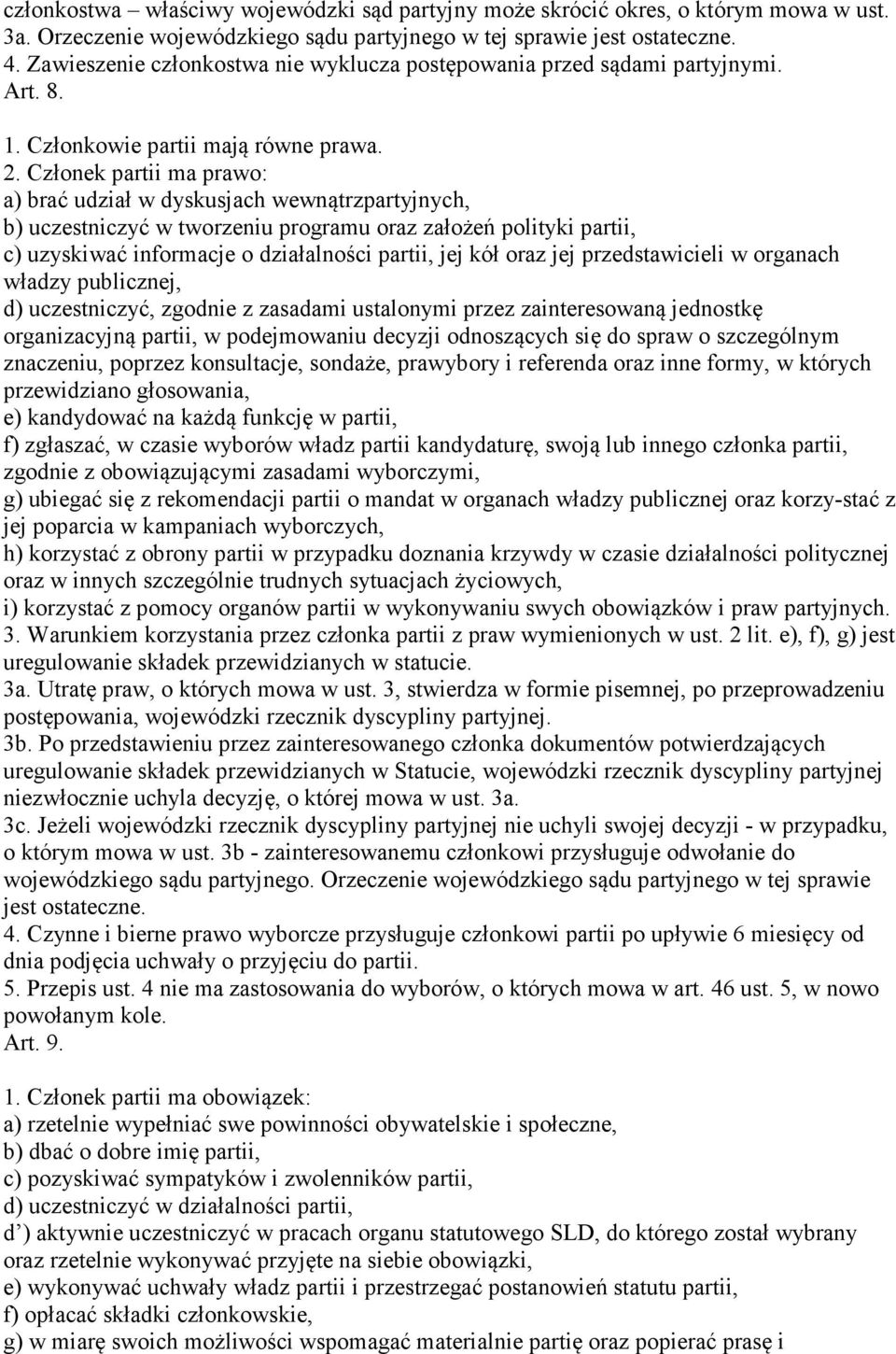 Członek partii ma prawo: a) brać udział w dyskusjach wewnątrzpartyjnych, b) uczestniczyć w tworzeniu programu oraz założeń polityki partii, c) uzyskiwać informacje o działalności partii, jej kół oraz