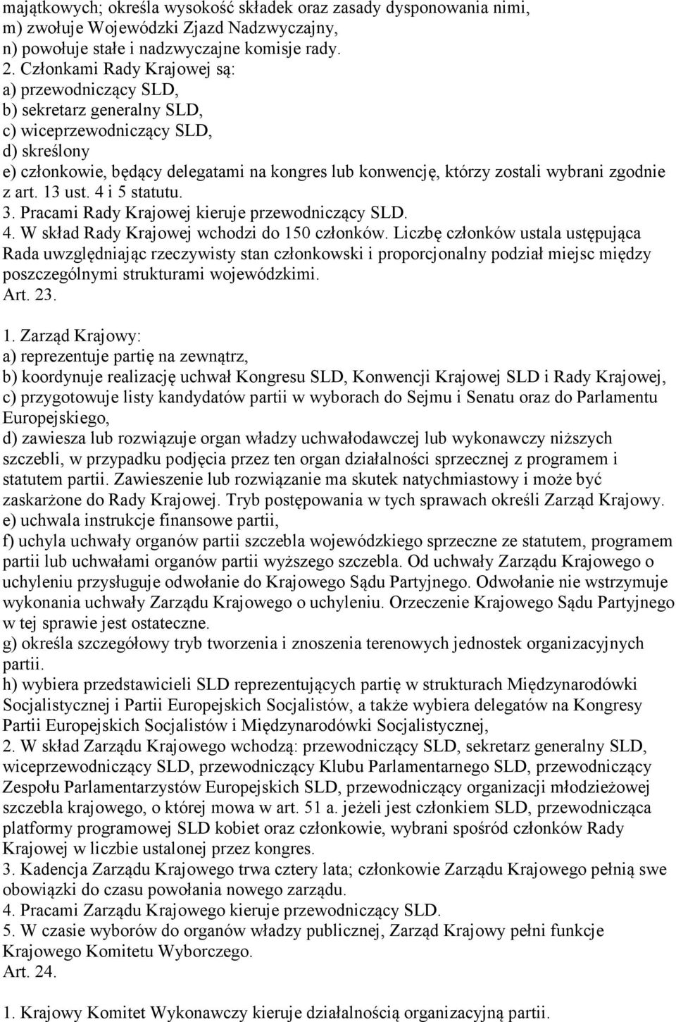 wybrani zgodnie z art. 13 ust. 4 i 5 statutu. 3. Pracami Rady Krajowej kieruje przewodniczący SLD. 4. W skład Rady Krajowej wchodzi do 150 członków.