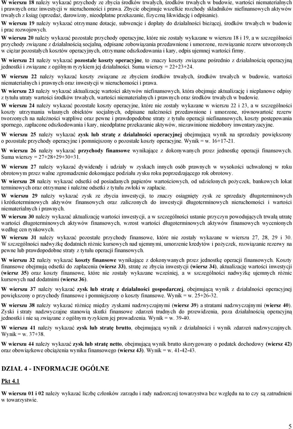 W wierszu 19 należy wykazać otrzymane dotacje, subwencje i dopłaty do działalności bieżącej, środków trwałych w budowie i prac rozwojowych.