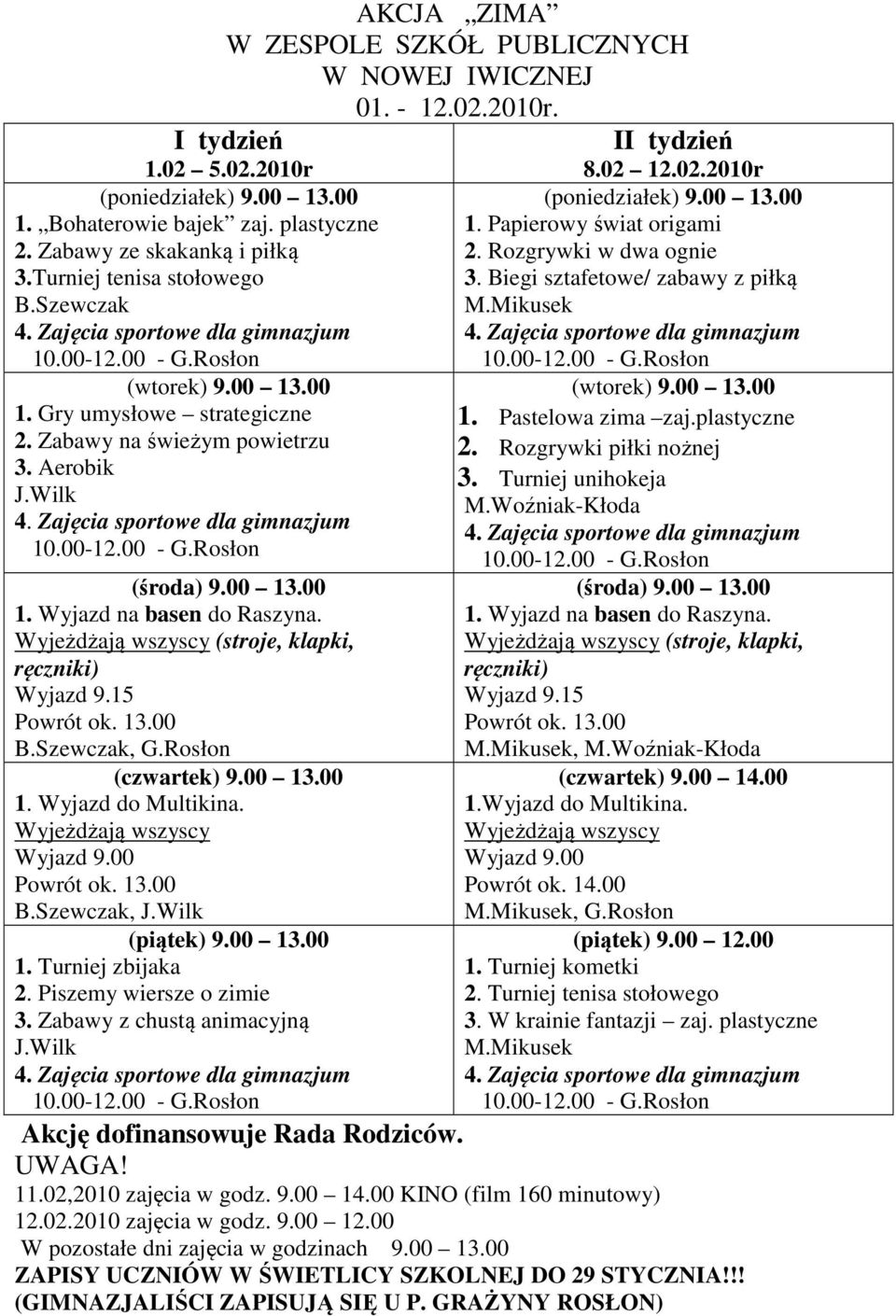 Wyjeżdżają wszyscy (stroje, klapki, ręczniki) Wyjazd 9.15 B.Szewczak, G.Rosłon (czwartek) 9.00 1. Wyjazd do Multikina. Wyjeżdżają wszyscy Wyjazd 9.00 B.Szewczak, J.Wilk (piątek) 9.00 1. Turniej zbijaka 2.