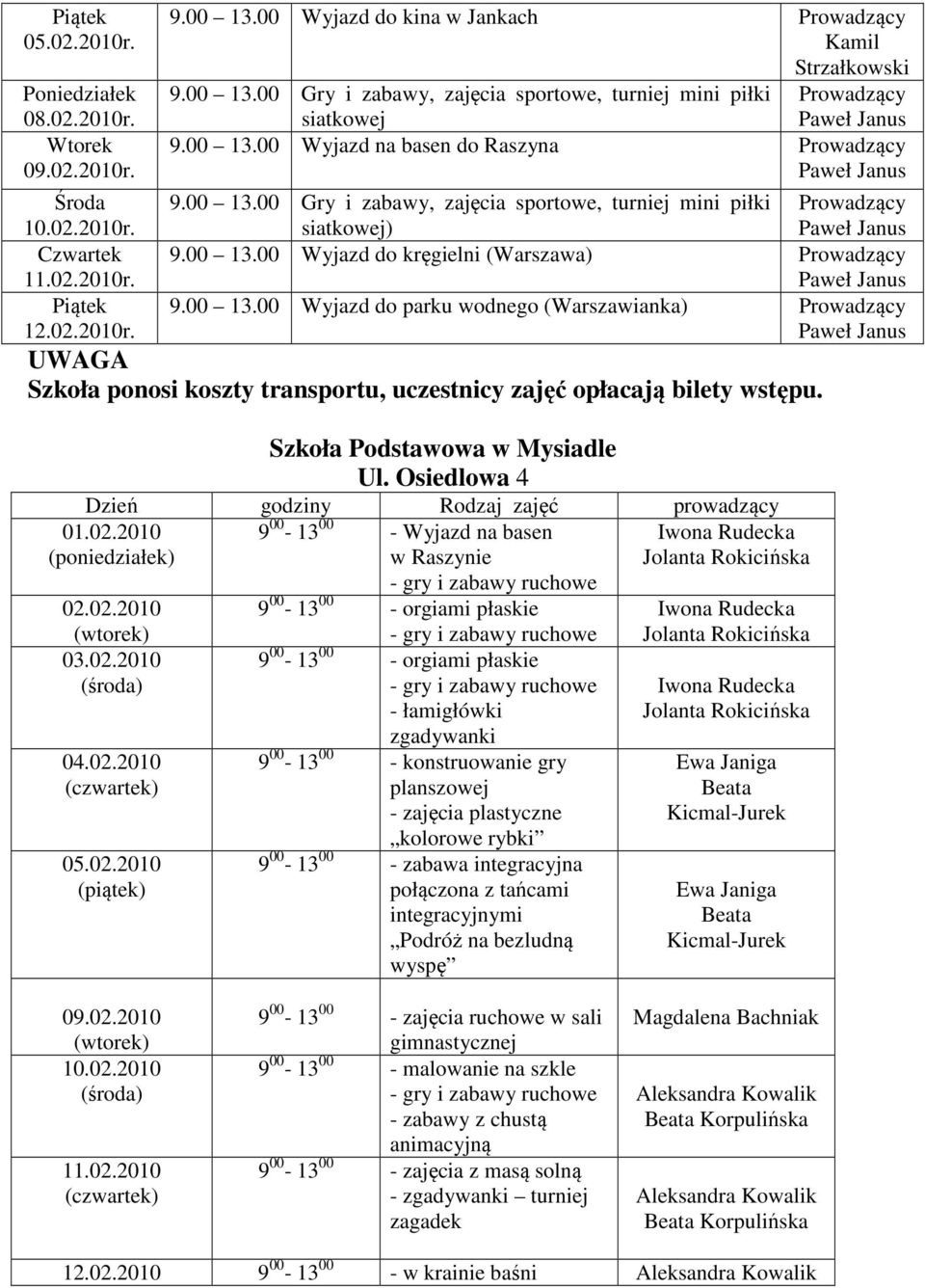 00 Wyjazd do parku wodnego (Warszawianka) Prowadzący UWAGA Szkoła ponosi koszty transportu, uczestnicy zajęć opłacają bilety wstępu. 01.02.2010 (poniedziałek) Szkoła Podstawowa w Mysiadle Ul.