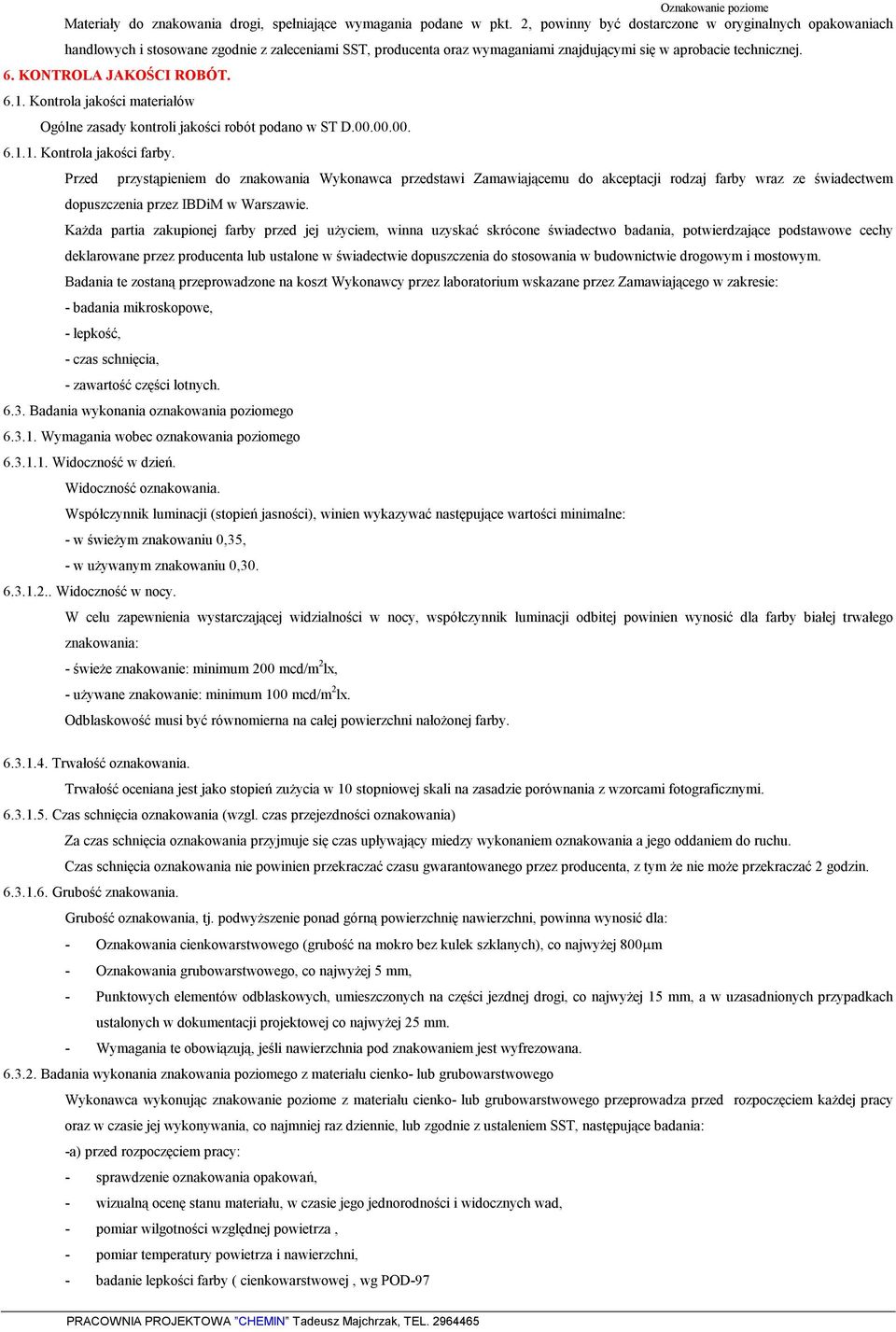 KONTROLA JAKOŚCI ROBÓT. 6.1. Kontrola jakości materiałów Ogólne zasady kontroli jakości robót podano w ST D.00.00.00. 6.1.1. Kontrola jakości farby.