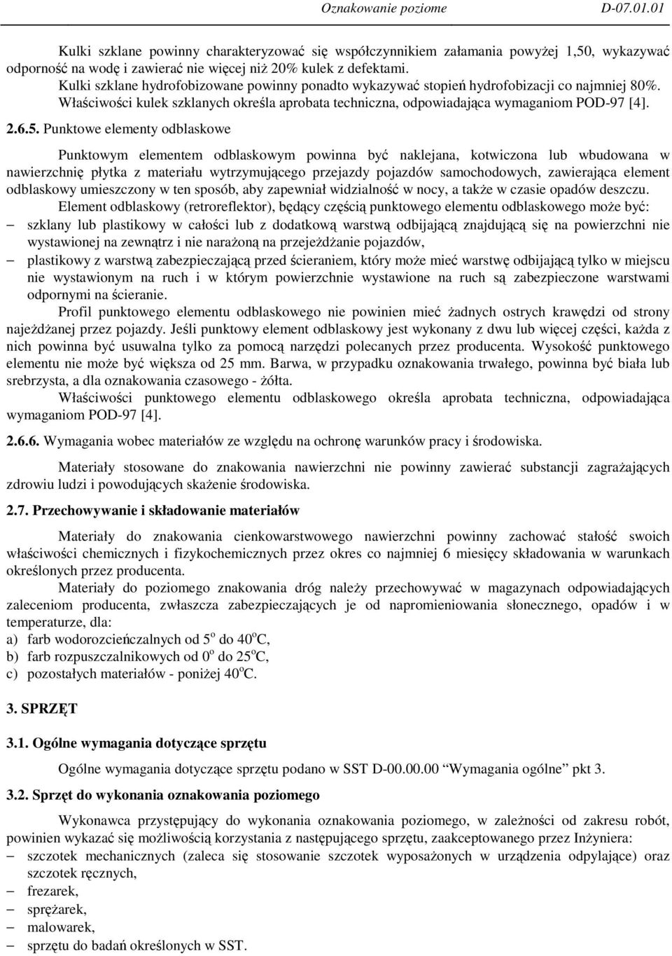 Punktowe elementy odblaskowe Punktowym elementem odblaskowym powinna by naklejana, kotwiczona lub wbudowana w nawierzchni płytka z materiału wytrzymujcego przejazdy pojazdów samochodowych, zawierajca