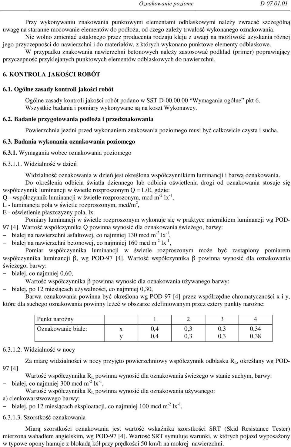 W przypadku znakowania nawierzchni betonowych naley zastosowa podkład (primer) poprawiajcy przyczepno przyklejanych punktowych elementów odblaskowych do nawierzchni. 6. KONTROLA JAKOCI ROBÓT 6.1.