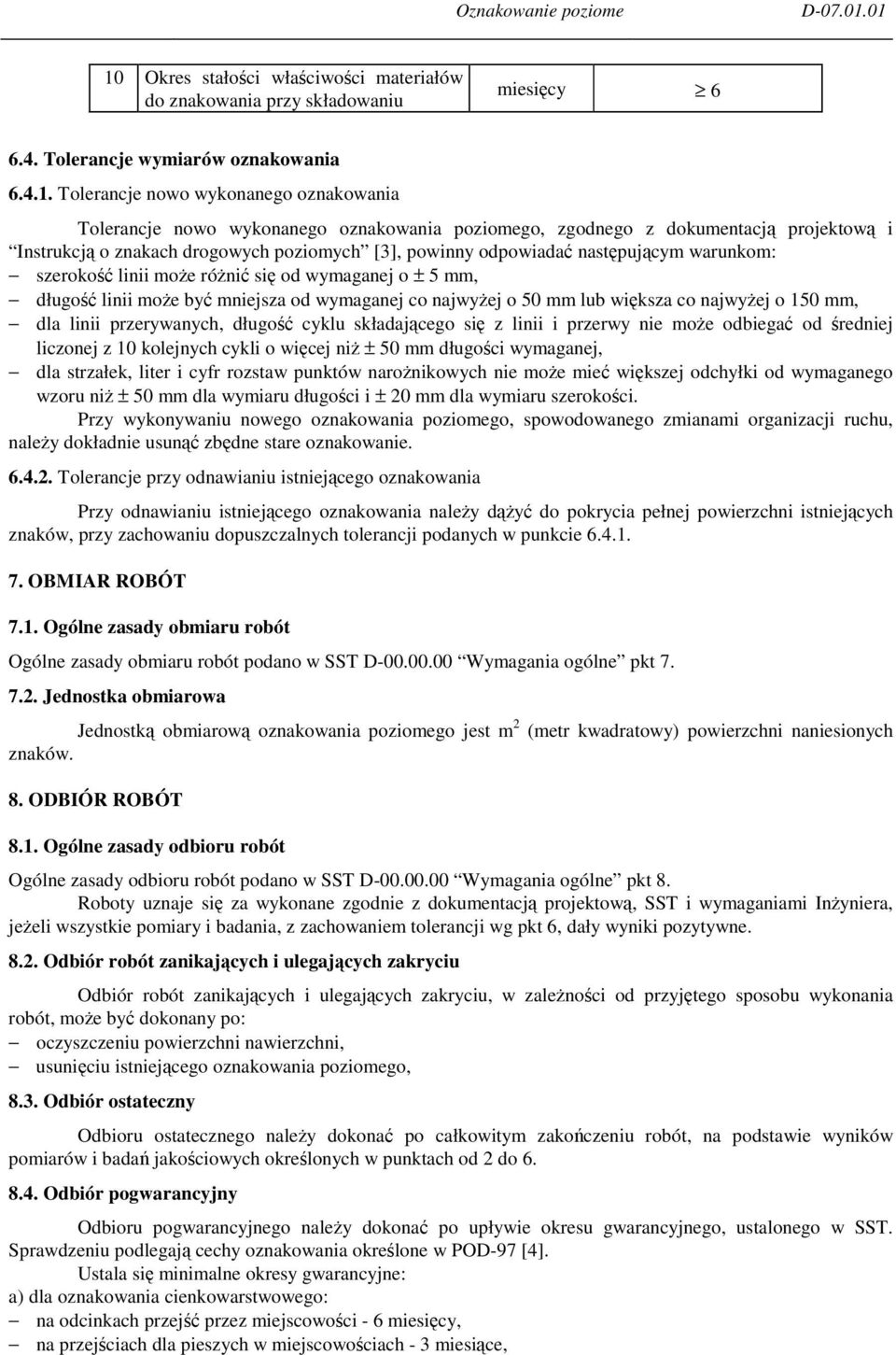 oznakowania poziomego, zgodnego z dokumentacj projektow i Instrukcj o znakach drogowych poziomych [3], powinny odpowiada nastpujcym warunkom: szeroko linii moe róni si od wymaganej o ± 5 mm, długo