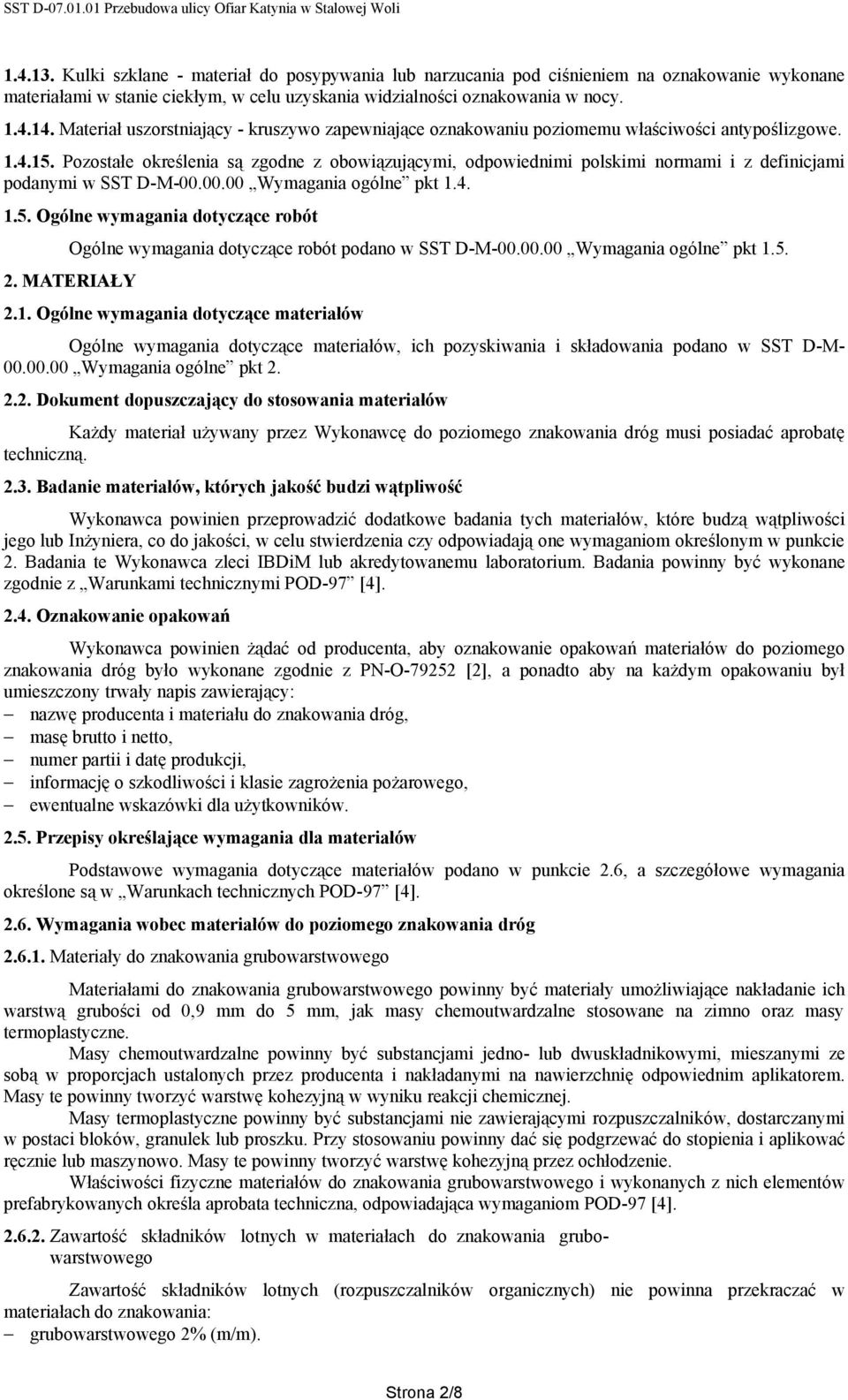 Pozostałe określenia są zgodne z obowiązującymi, odpowiednimi polskimi normami i z definicjami podanymi w SST D-M-00.00.00 Wymagania ogólne pkt 1.4. 1.5.