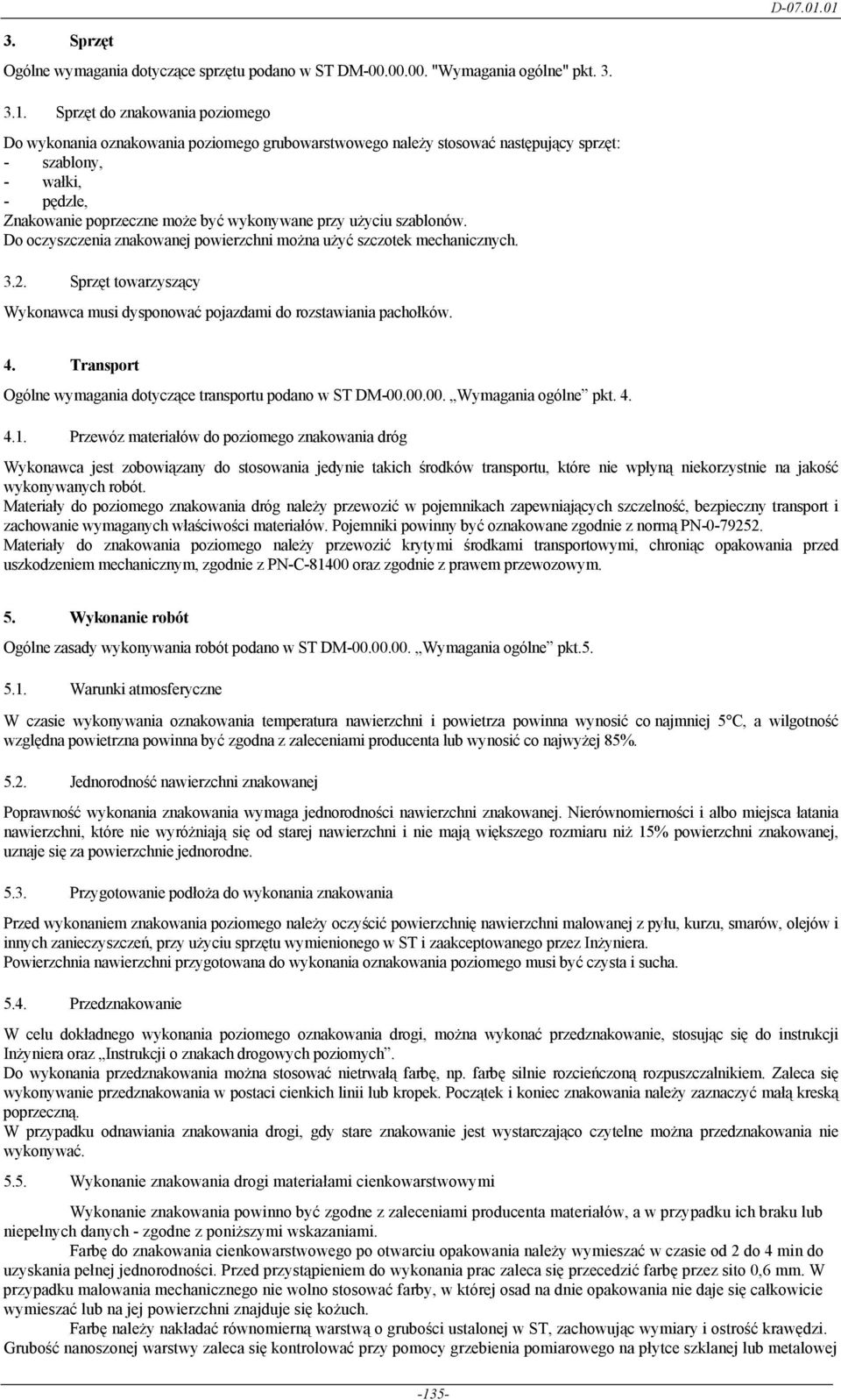 uŝyciu szablonów. Do oczyszczenia znakowanej powierzchni moŝna uŝyć szczotek mechanicznych. 3.2. Sprzęt towarzyszący Wykonawca musi dysponować pojazdami do rozstawiania pachołków. 4.