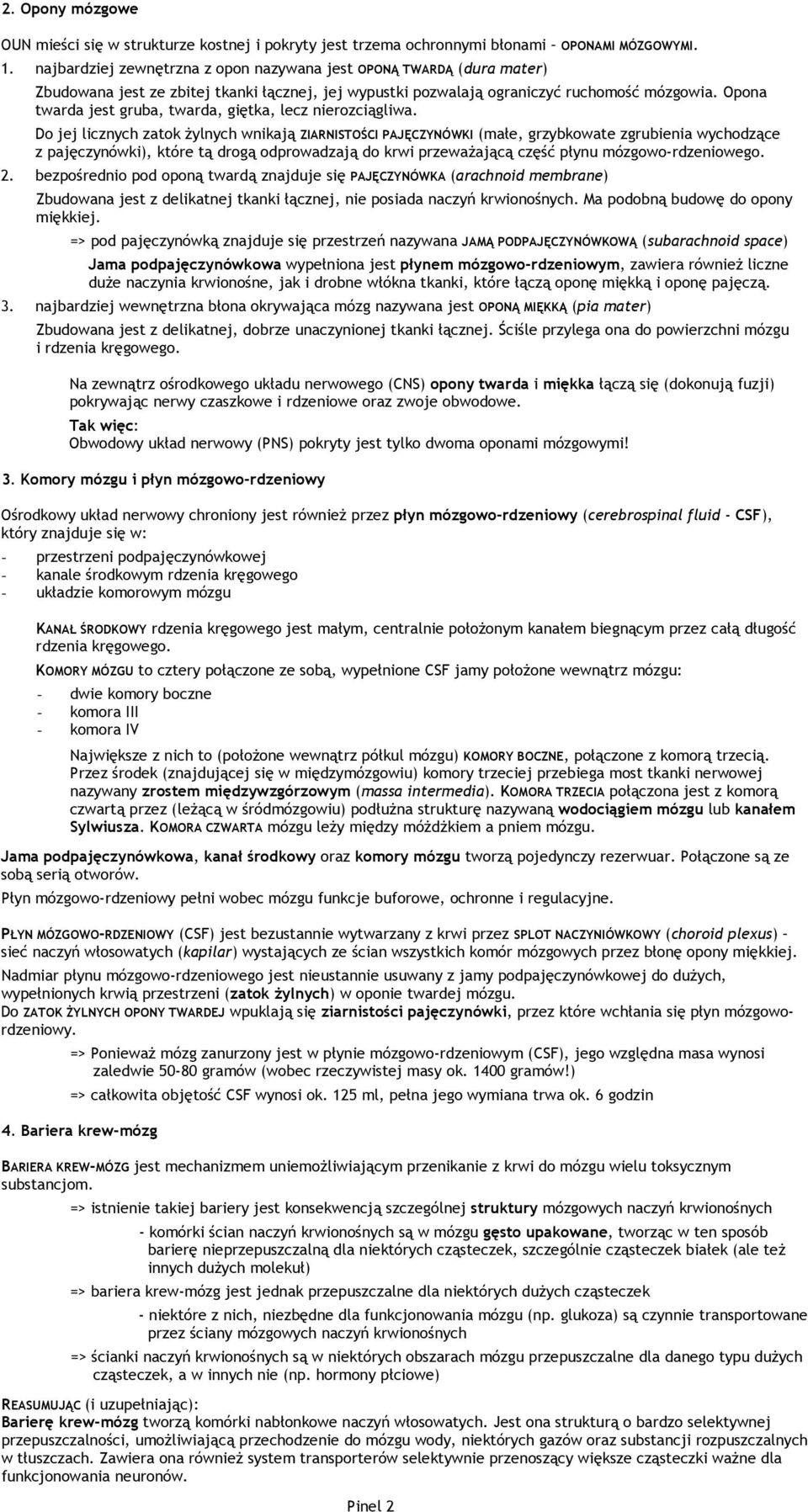 Opona twarda jest gruba, twarda, giętka, lecz nierozciągliwa.