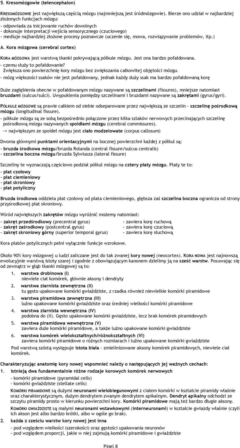 procesy poznawcze (uczenie się, mowa, rozwiązywanie problemów, itp.) A. Kora mózgowa (cerebral cortex) KORA MÓZGOWA jest warstwą tkanki pokrywającą półkule mózgu. Jest ona bardzo pofałdowana.