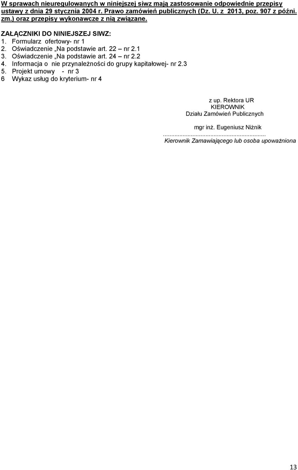 Oświadczenie Na podstawie art. 22 nr 2.1 3. Oświadczenie Na podstawie art. 24 nr 2.2 4. Informacja o nie przynależności do grupy kapitałowej- nr 2.3 5.