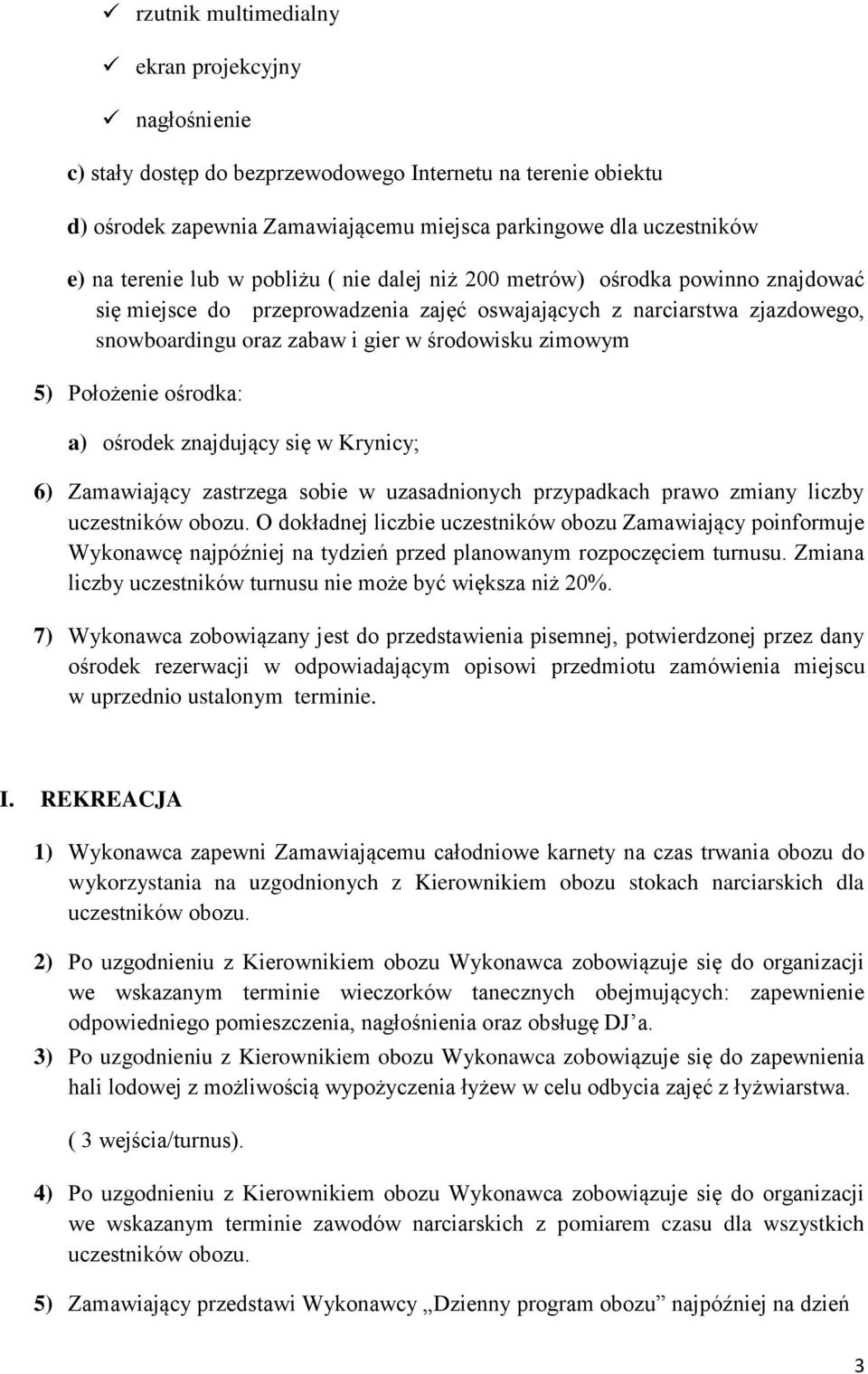 Położenie ośrodka: a) ośrodek znajdujący się w Krynicy; 6) Zamawiający zastrzega sobie w uzasadnionych przypadkach prawo zmiany liczby uczestników obozu.