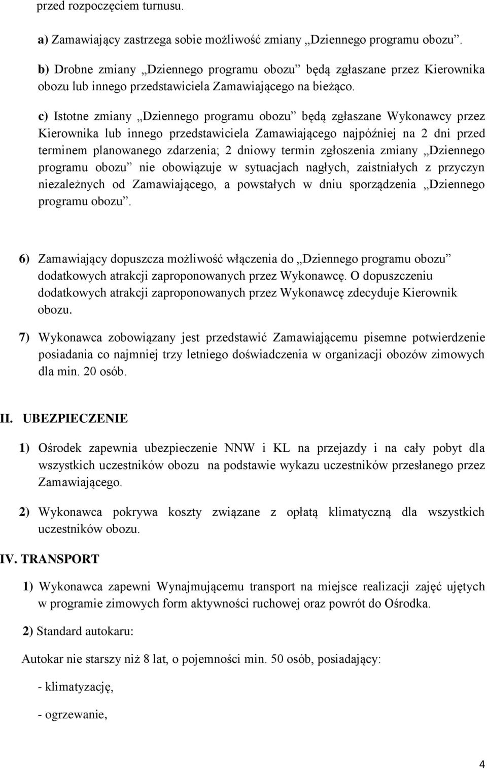 c) Istotne zmiany Dziennego programu obozu będą zgłaszane Wykonawcy przez Kierownika lub innego przedstawiciela Zamawiającego najpóźniej na 2 dni przed terminem planowanego zdarzenia; 2 dniowy termin