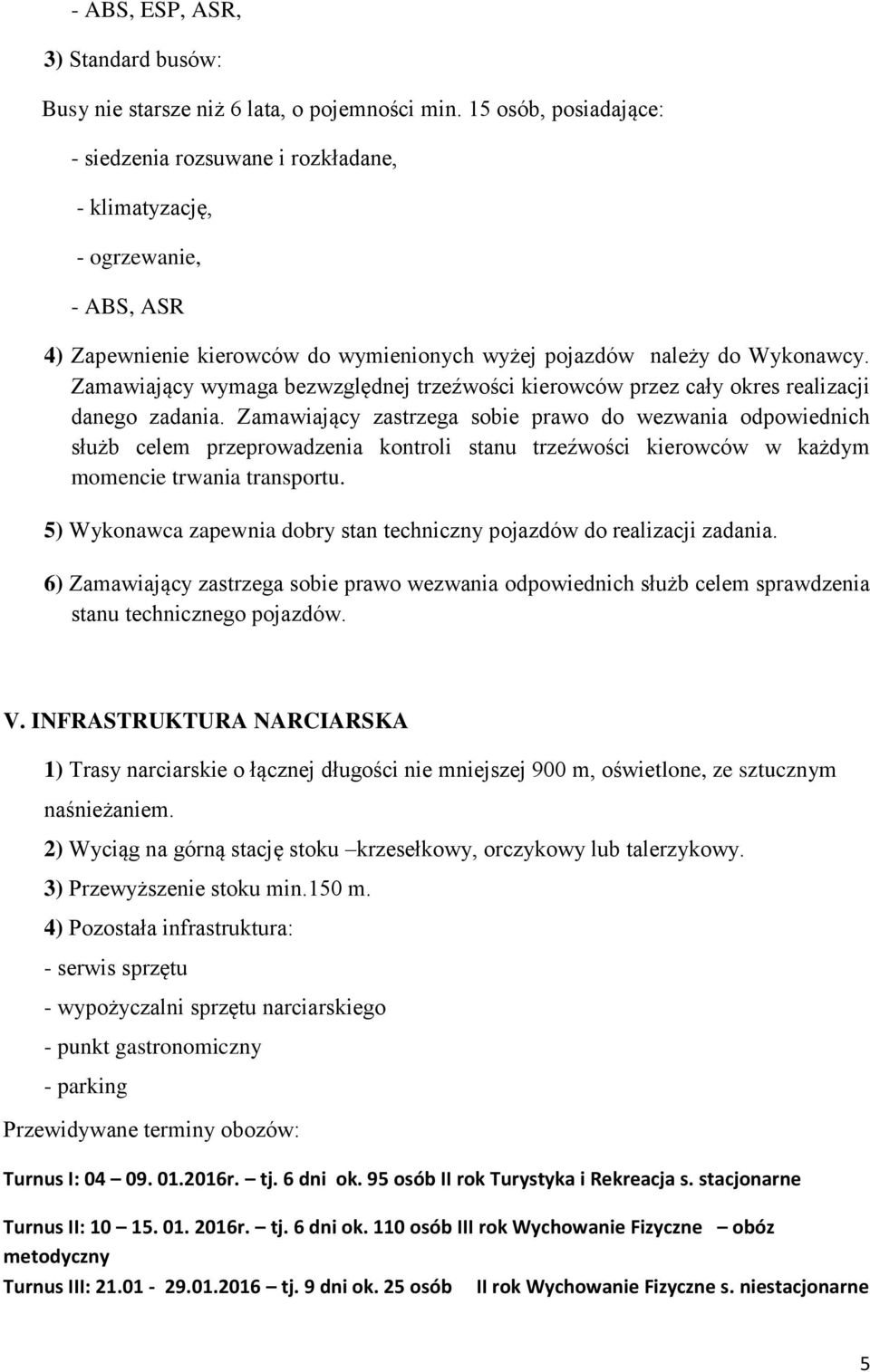 Zamawiający wymaga bezwzględnej trzeźwości kierowców przez cały okres realizacji danego zadania.