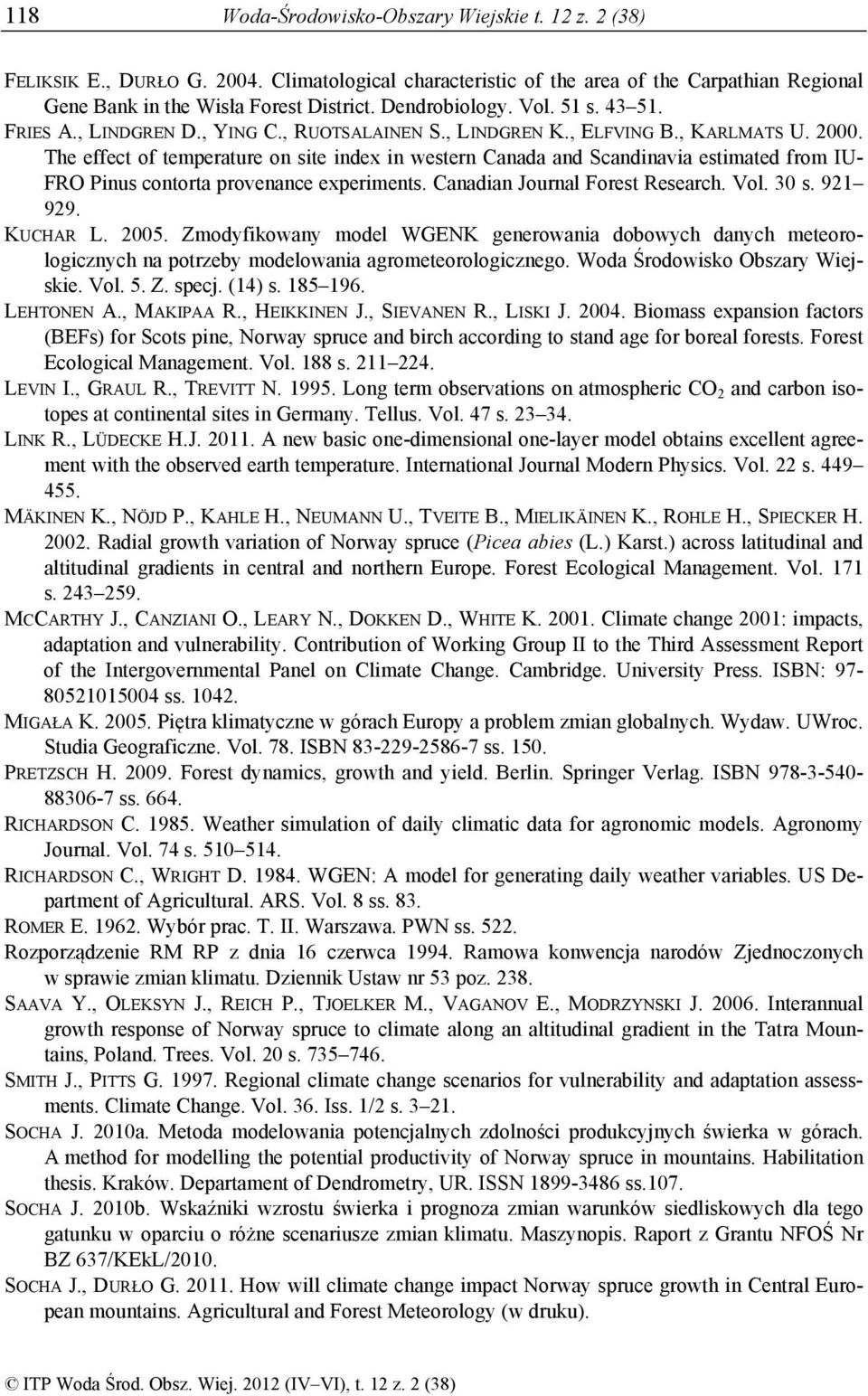 The effect of temperature on site index in western Canada and Scandinavia estimated from IU- FRO Pinus contorta provenance experiments. Canadian Journal Forest Research. Vol. 30 s. 921 929. KUCHAR L.