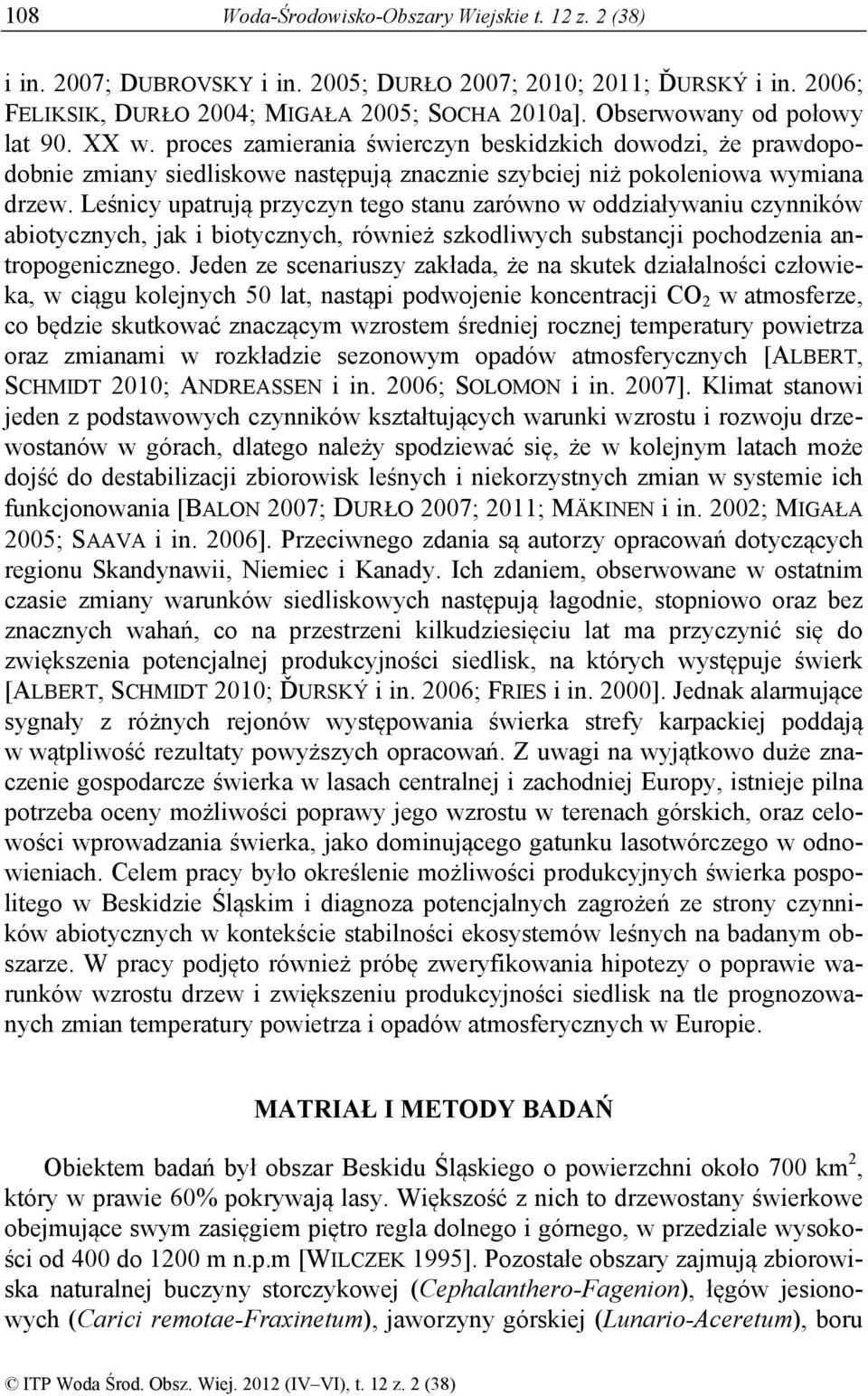 Leśnicy upatrują przyczyn tego stanu zarówno w oddziaływaniu czynników abiotycznych, jak i biotycznych, również szkodliwych substancji pochodzenia antropogenicznego.