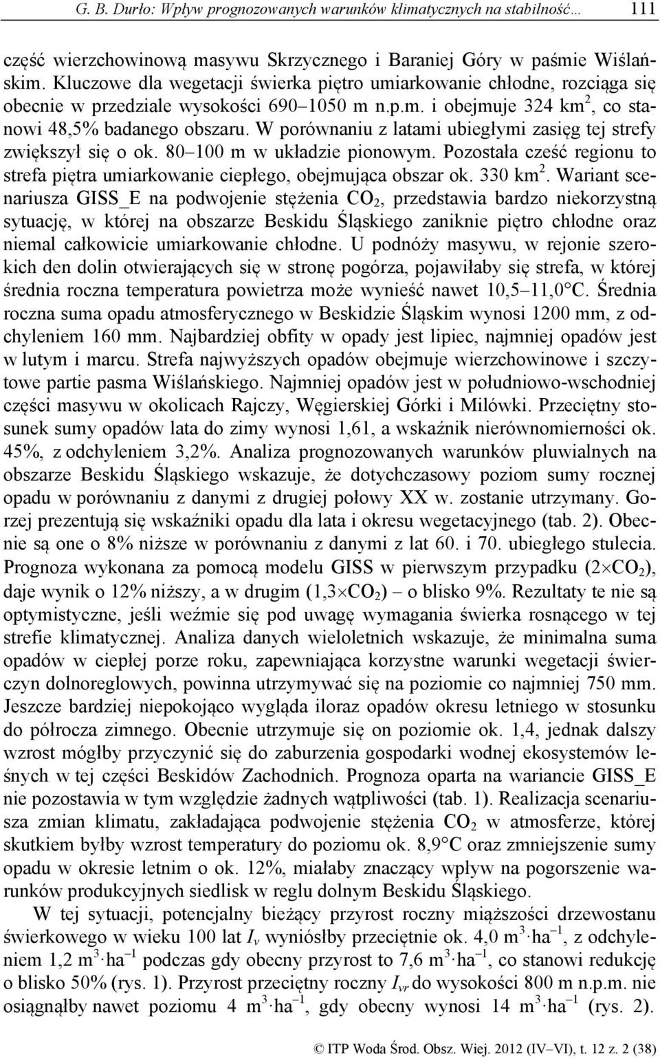 W porównaniu z latami ubiegłymi zasięg tej strefy zwiększył się o ok. 80 100 m w układzie pionowym. Pozostała cześć regionu to strefa piętra umiarkowanie ciepłego, obejmująca obszar ok. 330 km 2.