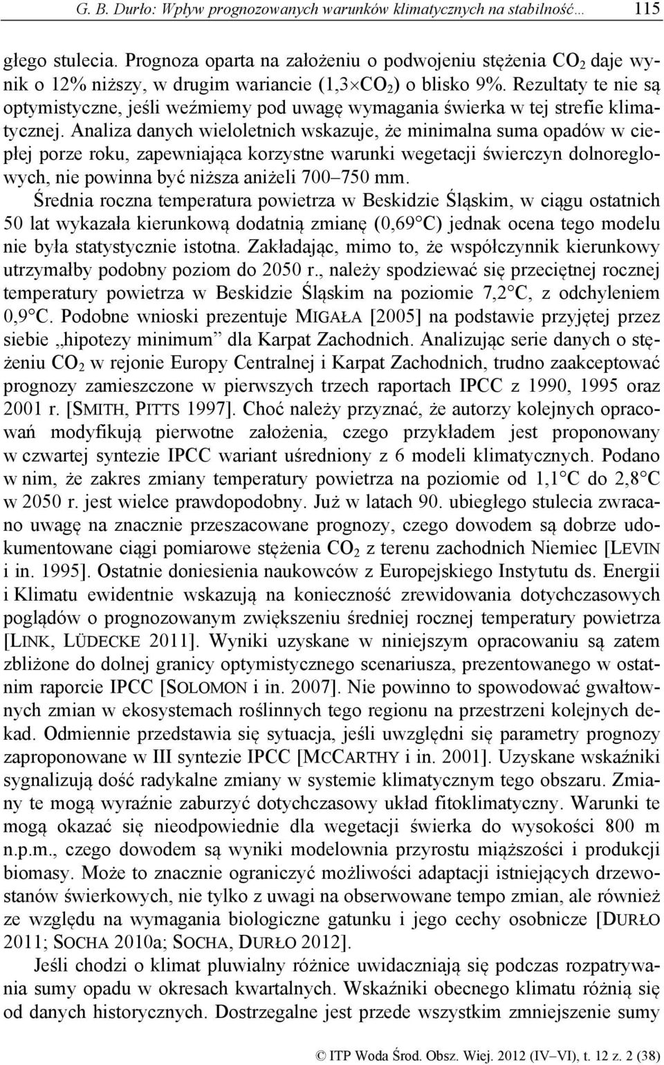 Rezultaty te nie są optymistyczne, jeśli weźmiemy pod uwagę wymagania świerka w tej strefie klimatycznej.