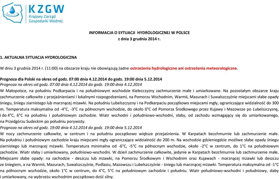 07:00 dnia 4.12.2014 do godz. 19:00 dnia 4.12.2014 W Małopolsce, na południu Podkarpacia i na południowym wschodzie Kielecczyzny zachmurzenie małe i umiarkowane.