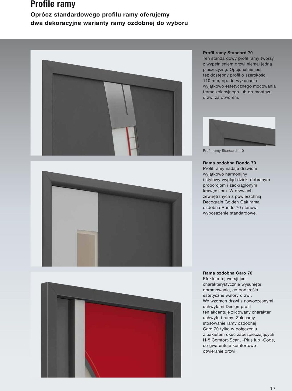 Profil ramy Standard 110 Rama ozdobna Rondo 70 Profil ramy nadaje drzwiom wyjątkowo harmonijny i stylowy wygląd dzięki dobranym proporcjom i zaokrąglonym krawędziom.